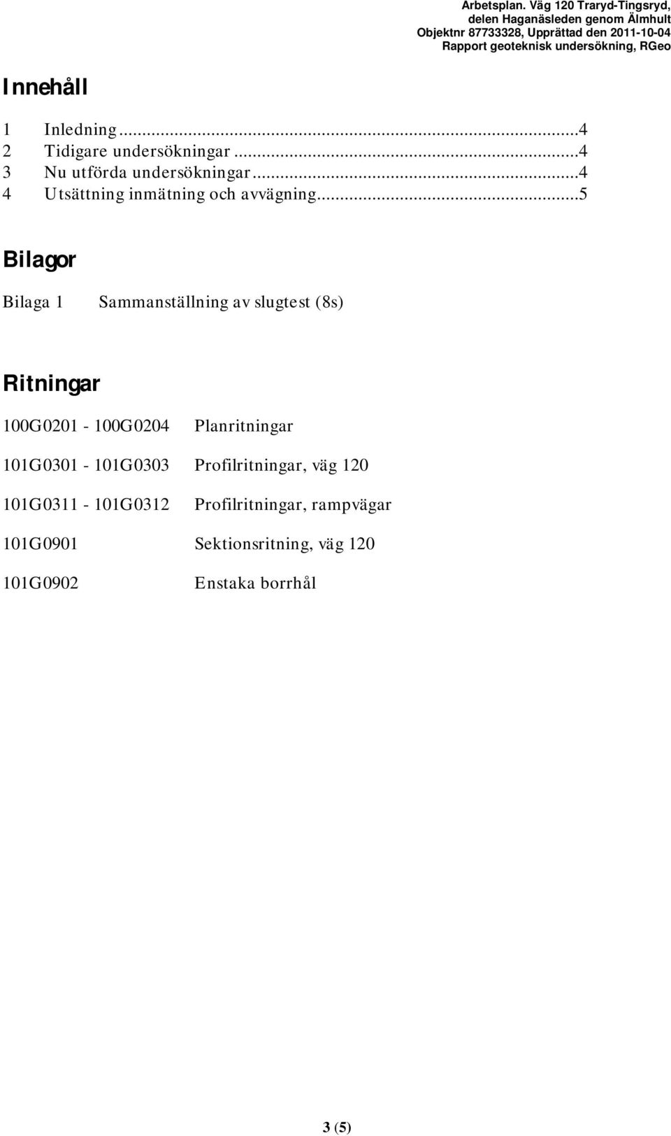 undersökning, RGeo Innehåll Inledning... Tidigare undersökningar... Nu utförda undersökningar.