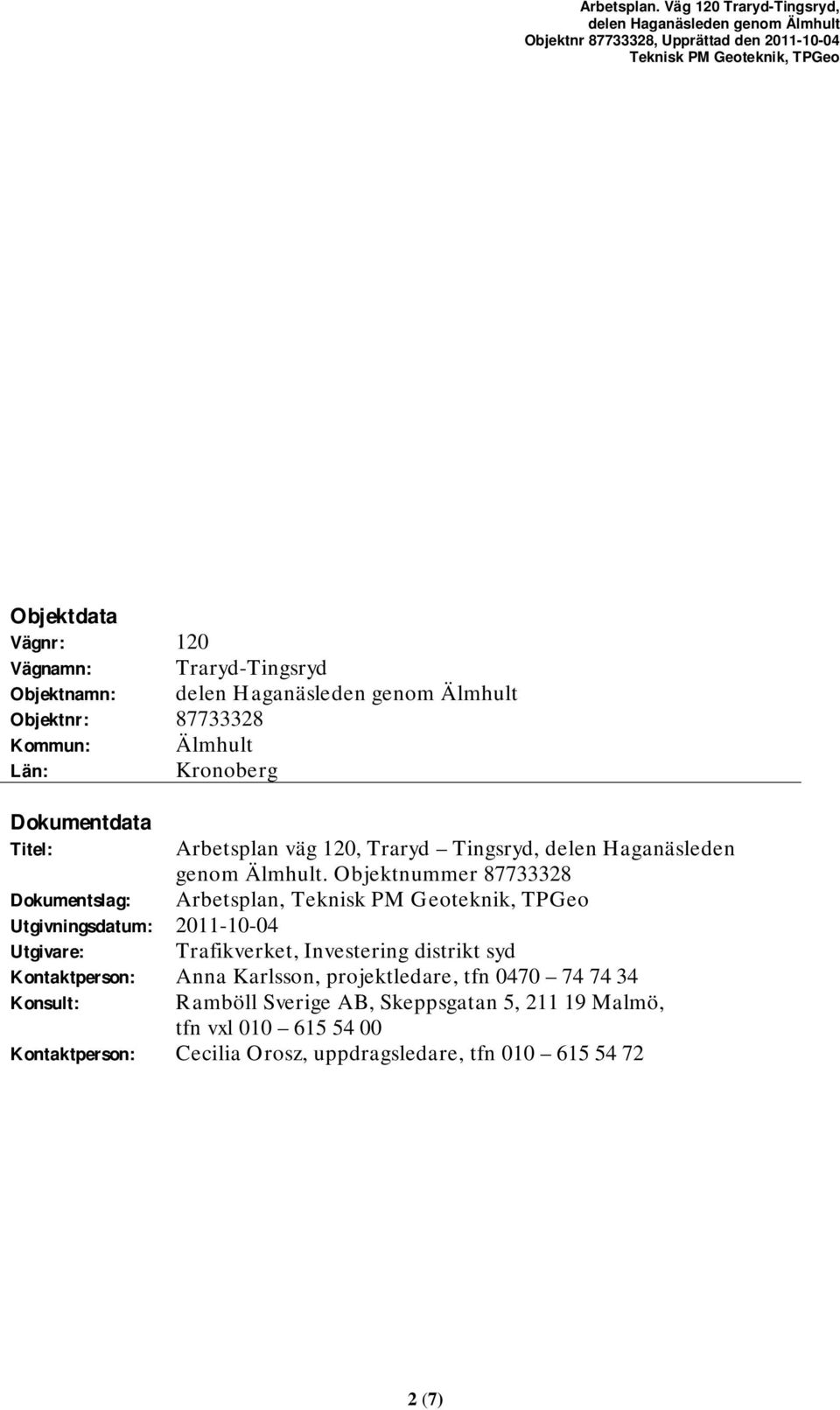 Objektnamn: delen Haganäsleden genom Älmhult Objektnr: 77 Kommun: Älmhult Län: Kronoberg Dokumentdata Titel: Arbetsplan väg 0, Traryd Tingsryd, delen Haganäsleden genom