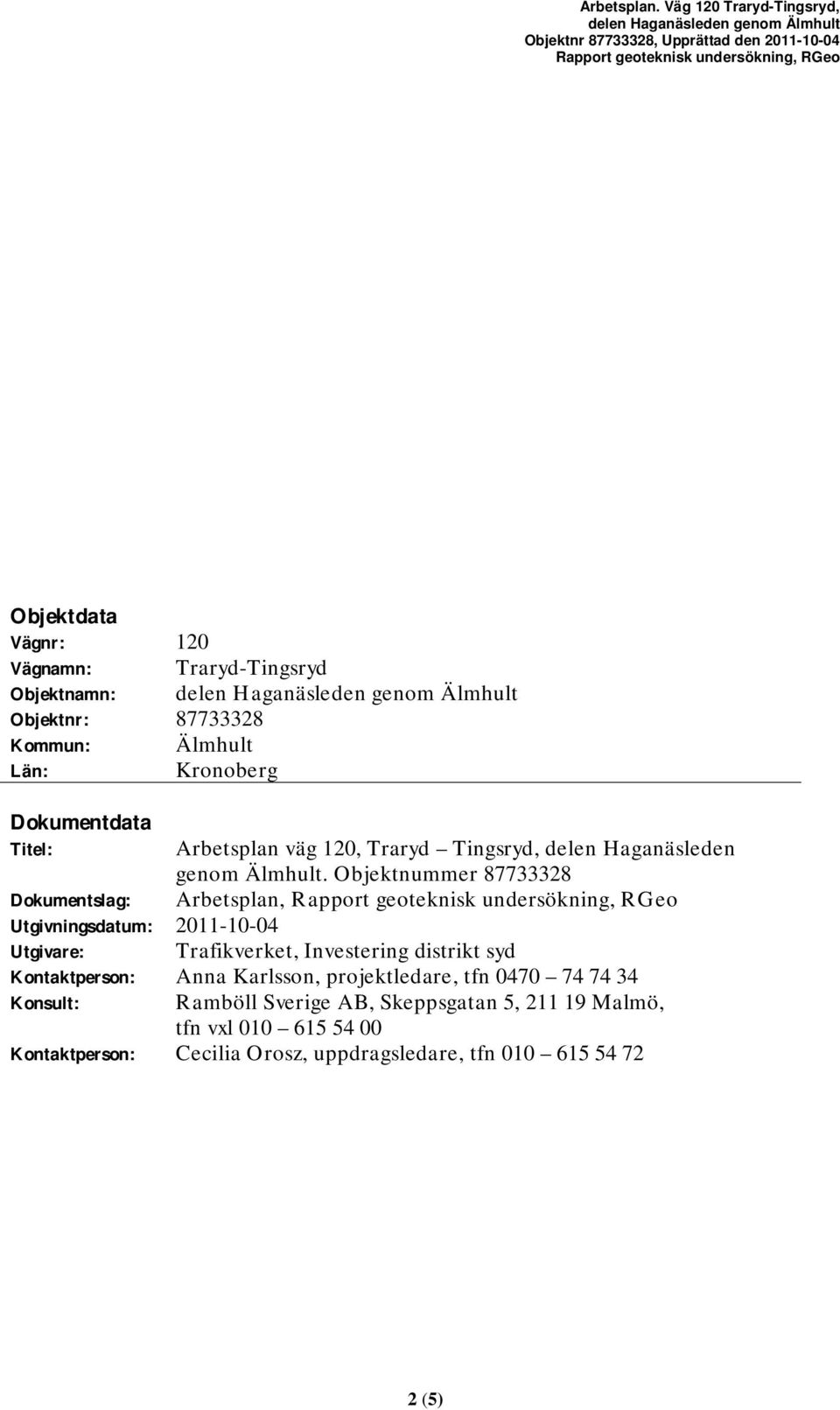 Objektnamn: delen Haganäsleden genom Älmhult Objektnr: 77 Kommun: Älmhult Län: Kronoberg Dokumentdata Titel: Arbetsplan väg 0, Traryd Tingsryd, delen Haganäsleden genom