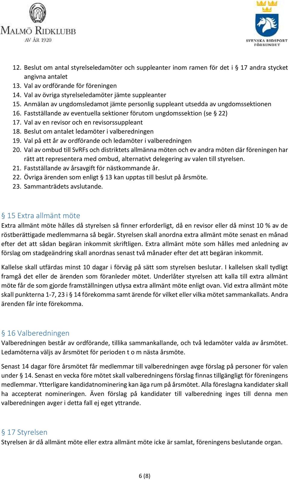 Fastställande av eventuella sektioner förutom ungdomssektion (se 22) 17. Val av en revisor och en revisorssuppleant 18. Beslut om antalet ledamöter i valberedningen 19.