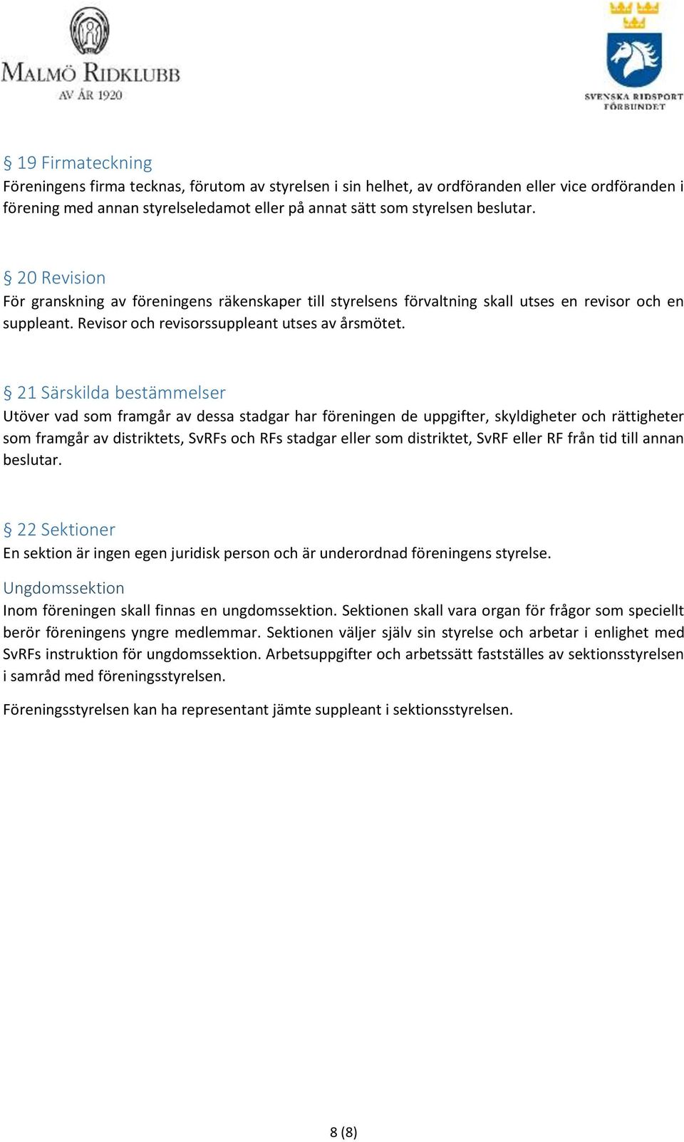 21 Särskilda bestämmelser Utöver vad som framgår av dessa stadgar har föreningen de uppgifter, skyldigheter och rättigheter som framgår av distriktets, SvRFs och RFs stadgar eller som distriktet,