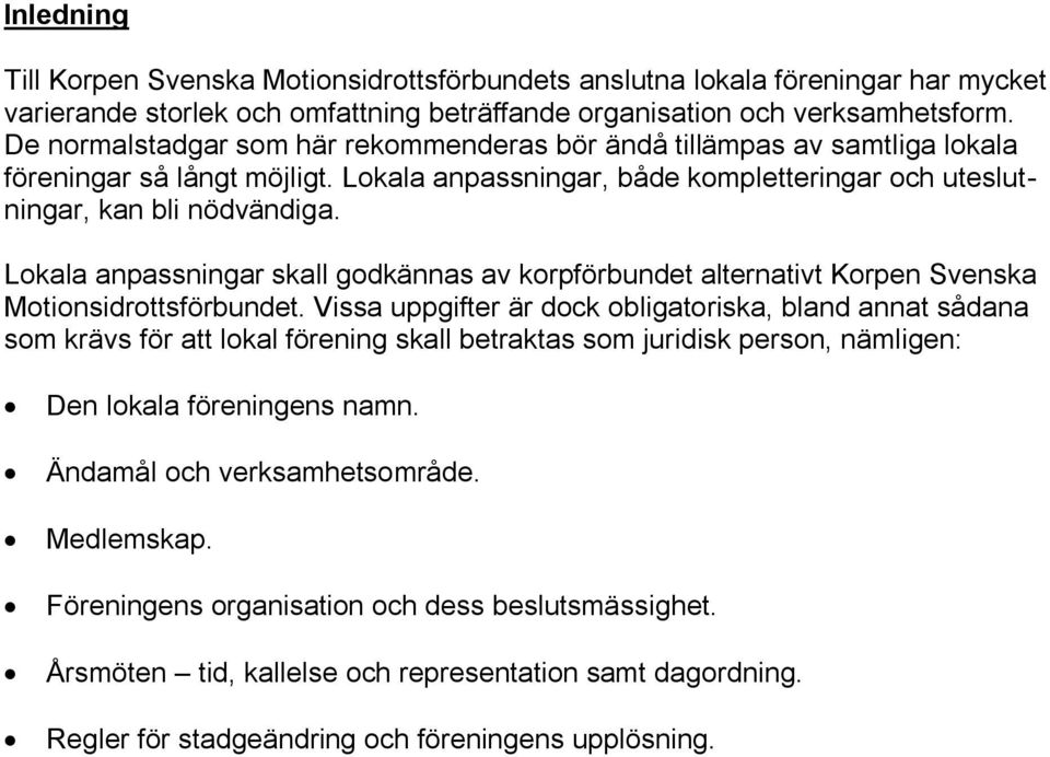 Lokala anpassningar skall godkännas av korpförbundet alternativt Korpen Svenska Motionsidrottsförbundet.