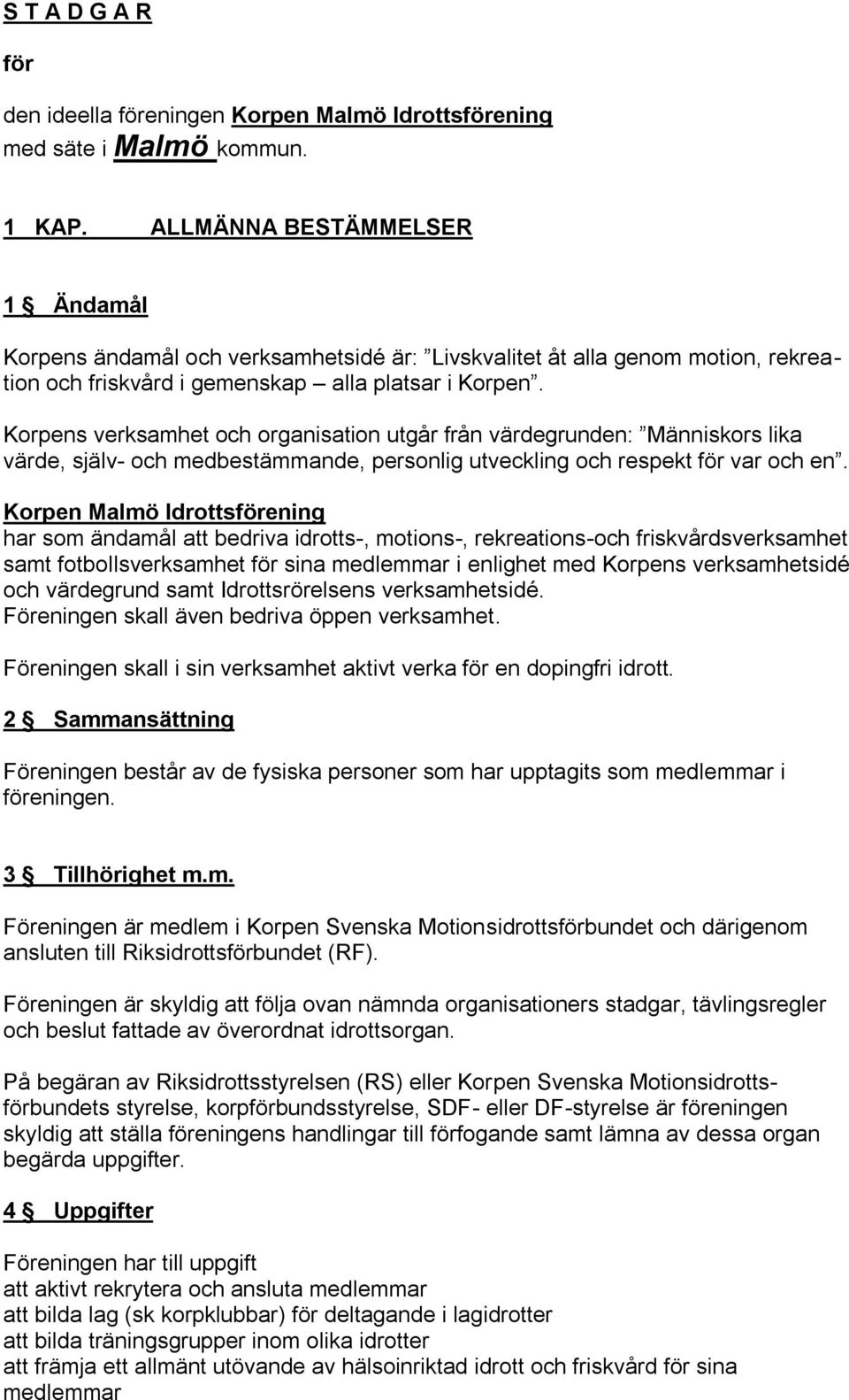 Korpens verksamhet och organisation utgår från värdegrunden: Människors lika värde, själv- och medbestämmande, personlig utveckling och respekt för var och en.