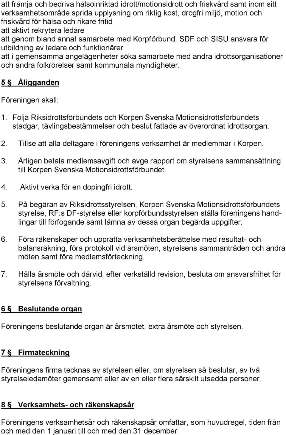 andra idrottsorganisationer och andra folkrörelser samt kommunala myndigheter. 5 Åligganden Föreningen skall: 1.