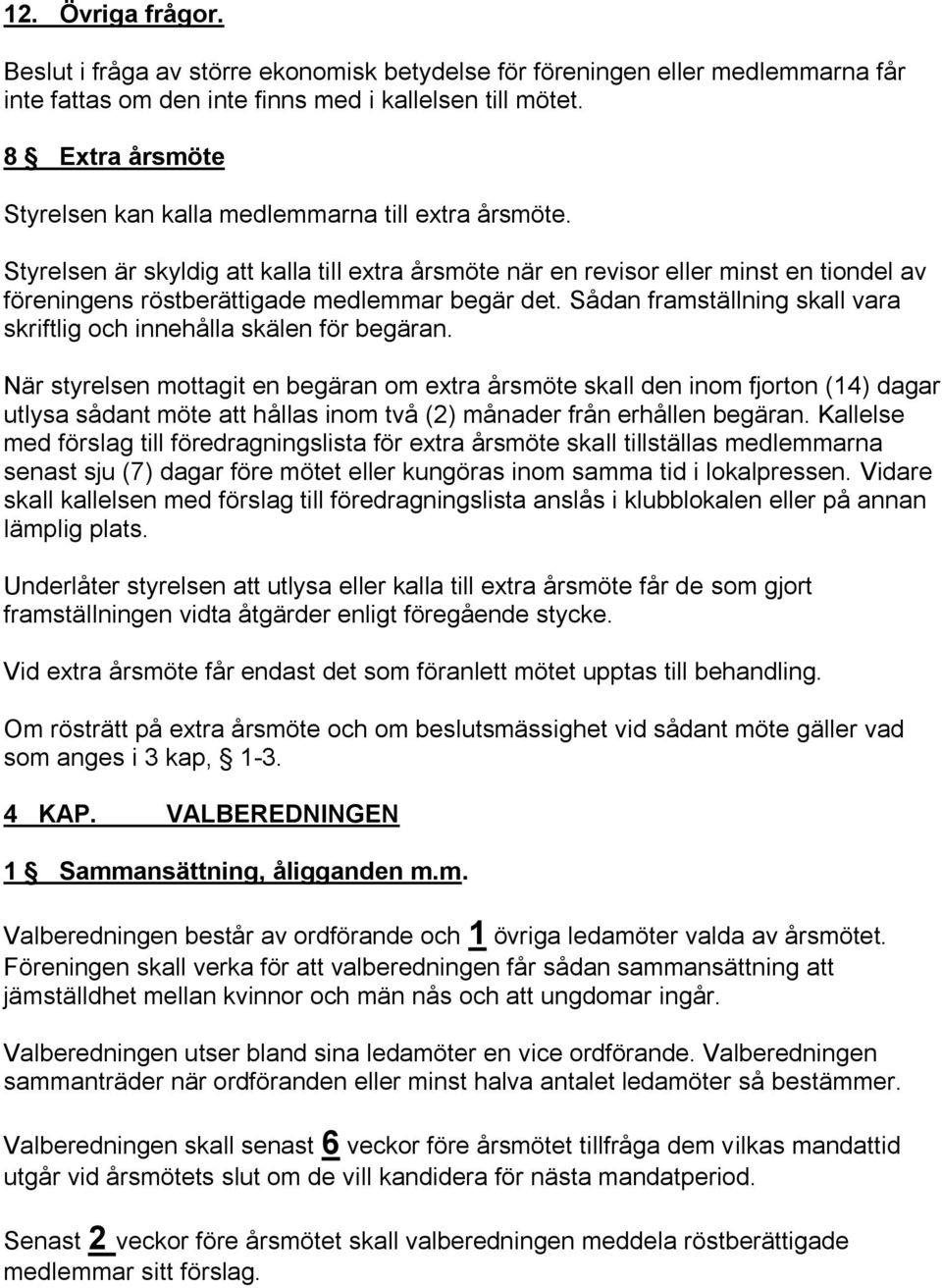 Styrelsen är skyldig att kalla till extra årsmöte när en revisor eller minst en tiondel av föreningens röstberättigade medlemmar begär det.