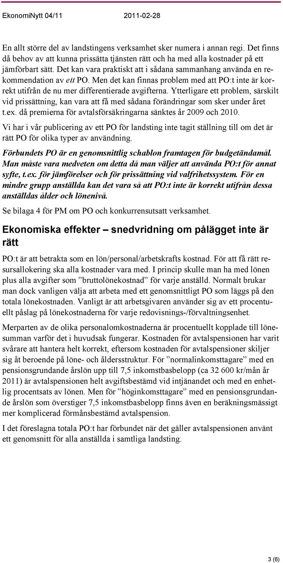 Ytterligare ett problem, särskilt vid prissättning, kan vara att få med sådana förändringar som sker under året t.ex. då premierna för avtalsförsäkringarna sänktes år 2009 och 2010.