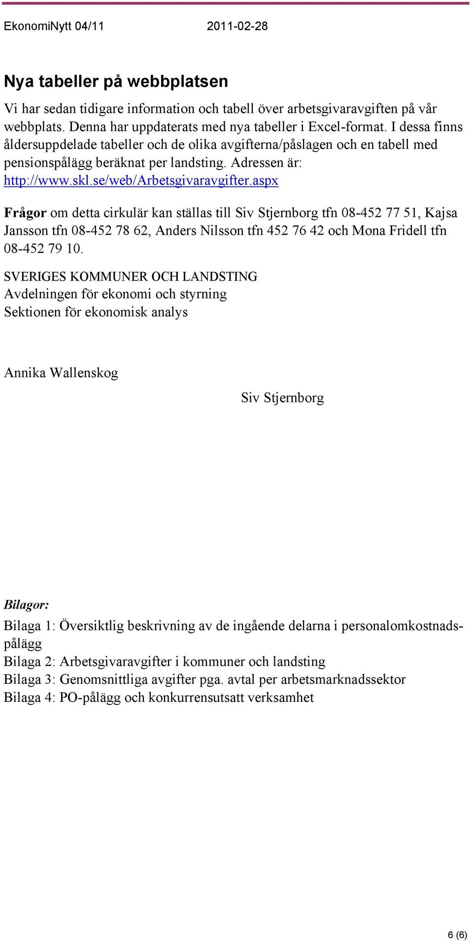 aspx Frågor om detta cirkulär kan ställas till Siv Stjernborg tfn 08-452 77 51, Kajsa Jansson tfn 08-452 78 62, Anders Nilsson tfn 452 76 42 och Mona Fridell tfn 08-452 79 10.