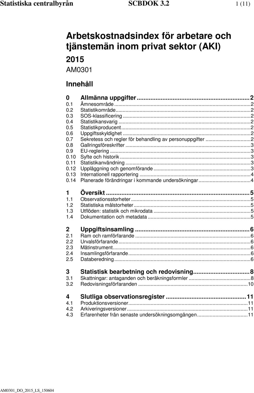 .. 3 0.9 EU-reglering... 3 0.10 Syfte och historik... 3 0.11 Statistikanvändning... 3 0.12 Uppläggning och genomförande... 3 0.13 Internationell rapportering... 4 0.