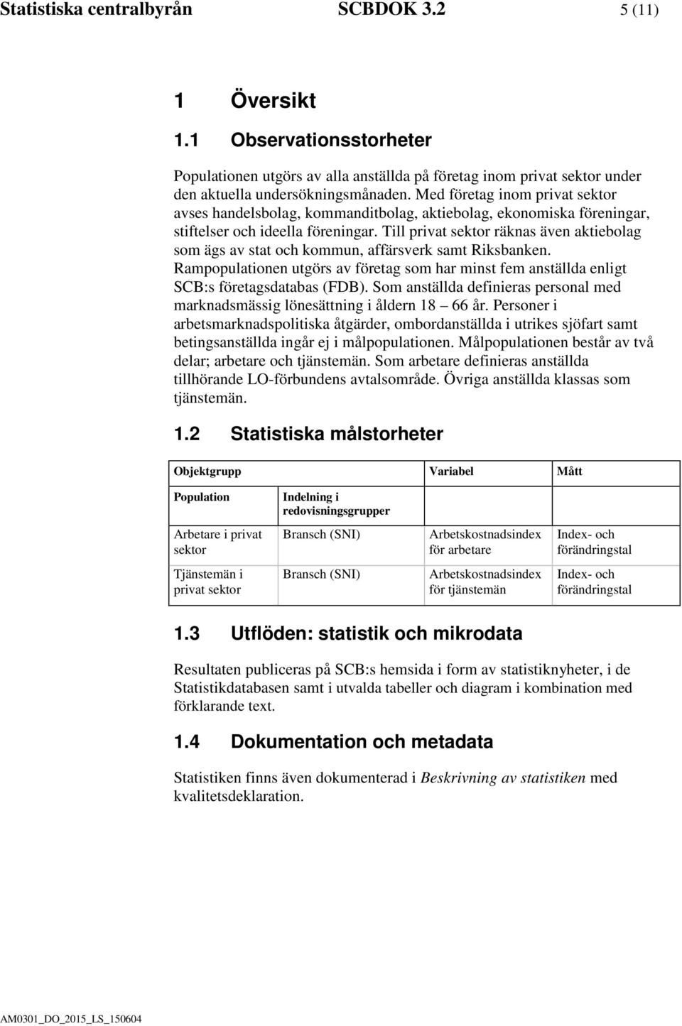 Till privat sektor räknas även aktiebolag som ägs av stat och kommun, affärsverk samt Riksbanken. Rampopulationen utgörs av företag som har minst fem anställda enligt SCB:s företagsdatabas (FDB).