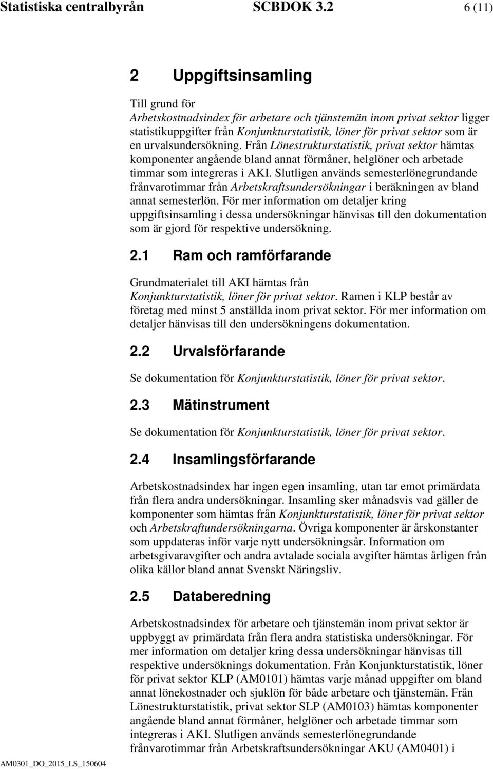 urvalsundersökning. Från Lönestrukturstatistik, privat sektor hämtas komponenter angående bland annat förmåner, helglöner och arbetade timmar som integreras i AKI.