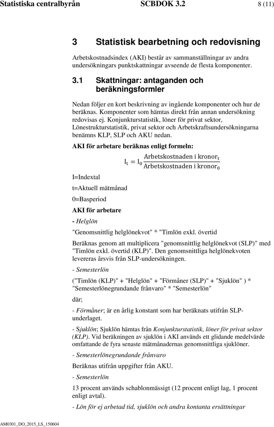 Komponenter som hämtas direkt från annan undersökning redovisas ej.