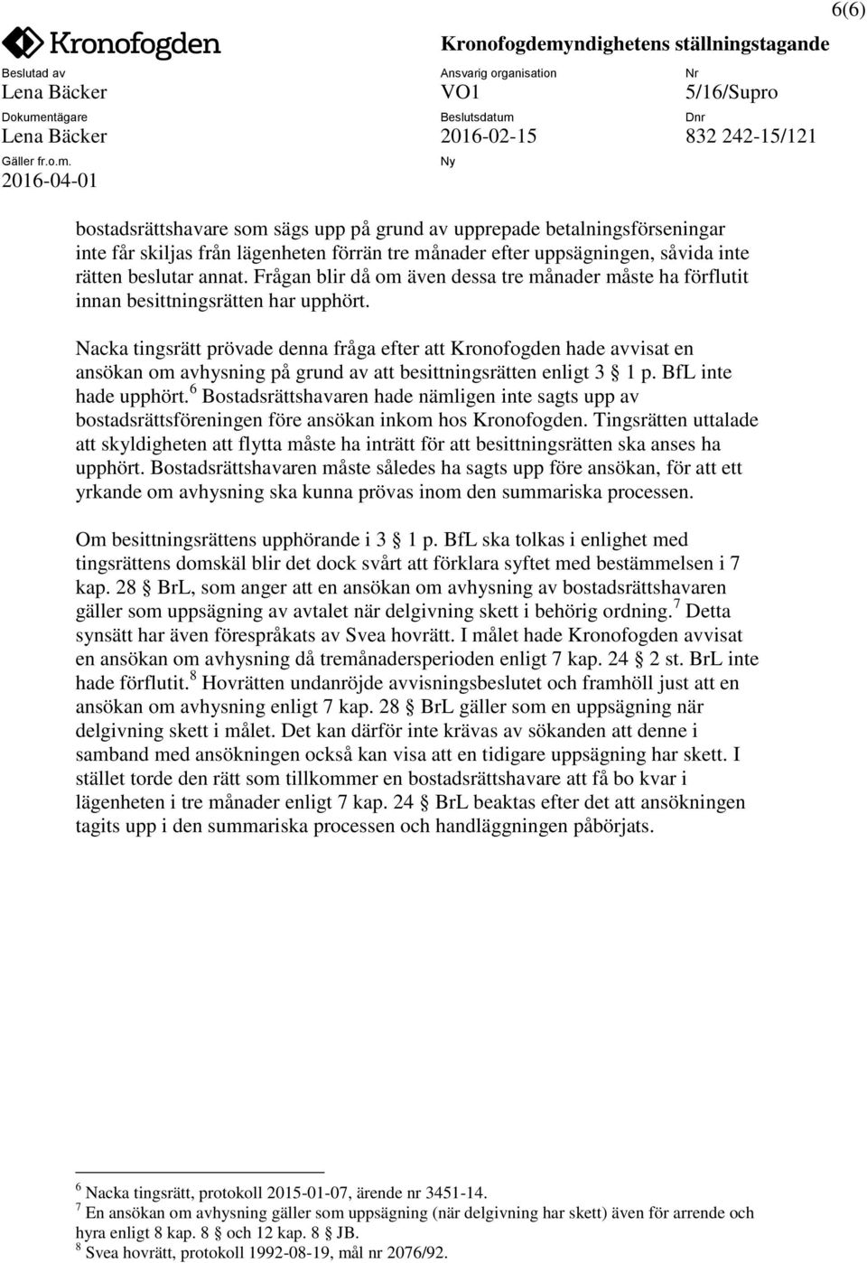 Nacka tingsrätt prövade denna fråga efter att Kronofogden hade avvisat en ansökan om avhysning på grund av att besittningsrätten enligt 3 1 p. BfL inte hade upphört.