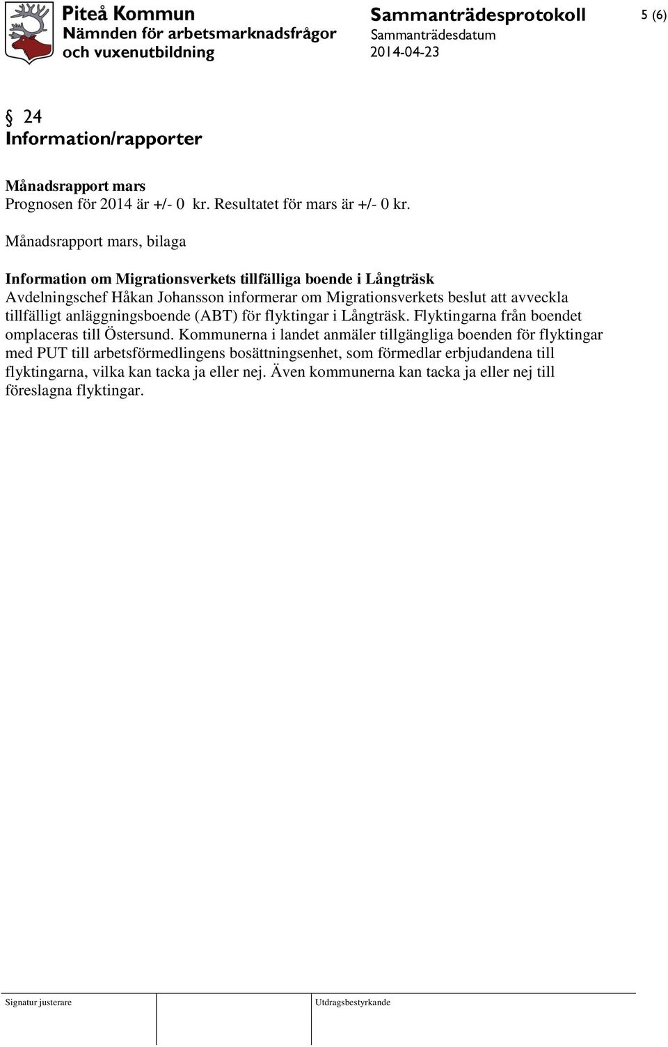 avveckla tillfälligt anläggningsboende (ABT) för flyktingar i Långträsk. Flyktingarna från boendet omplaceras till Östersund.