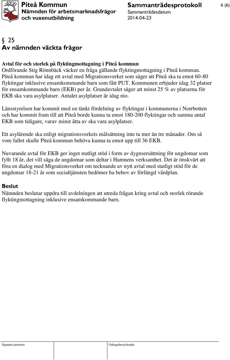 Kommunen erbjuder idag 32 platser för ensamkommande barn (EKB) per år. Grundavtalet säger att minst 25 % av platserna för EKB ska vara asylplatser. Antalet asylplatser är idag nio.