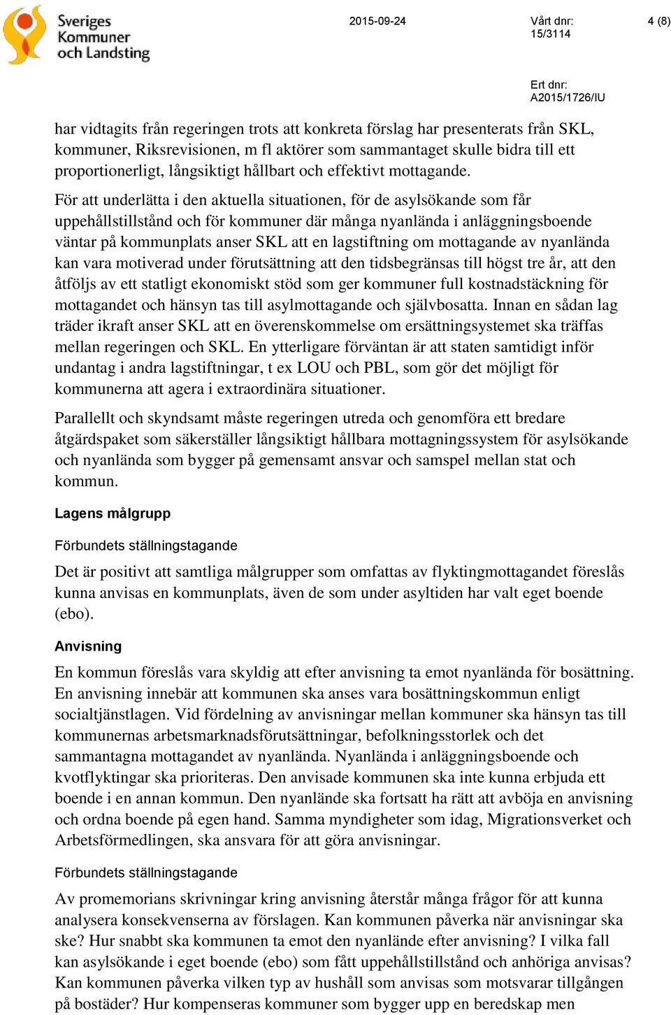 För att underlätta i den aktuella situationen, för de asylsökande som får uppehållstillstånd och för kommuner där många nyanlända i anläggningsboende väntar på kommunplats anser SKL att en