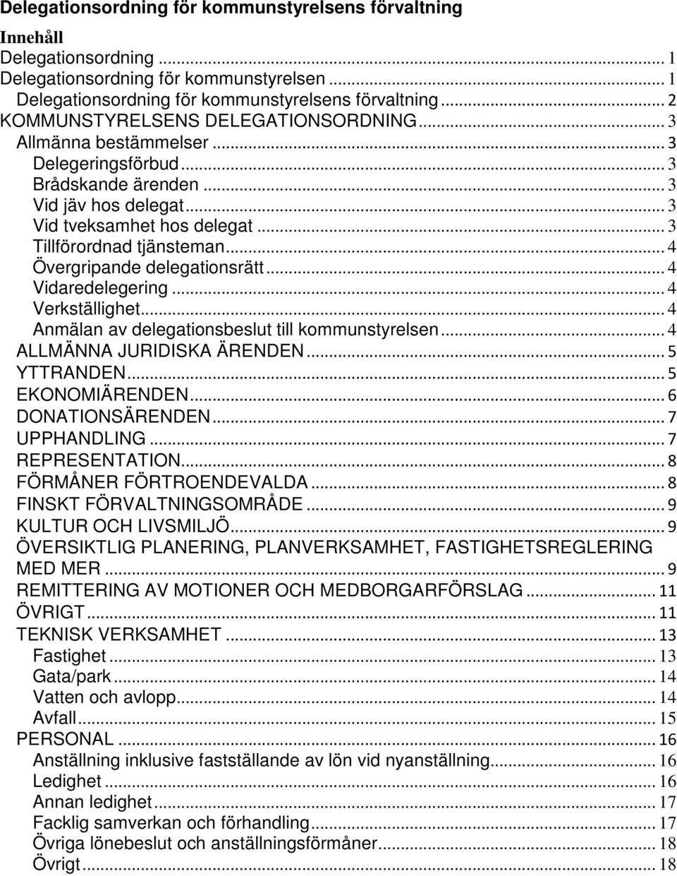 .. 4 Övergripande delegationsrätt... 4 Vidaredelegering... 4 Verkställighet... 4 Anmälan av delegationsbeslut till kommunstyrelsen... 4 ALLMÄNNA JURIDISKA ÄRENDEN... 5 YTTRANDEN... 5 EKONOMIÄRENDEN.