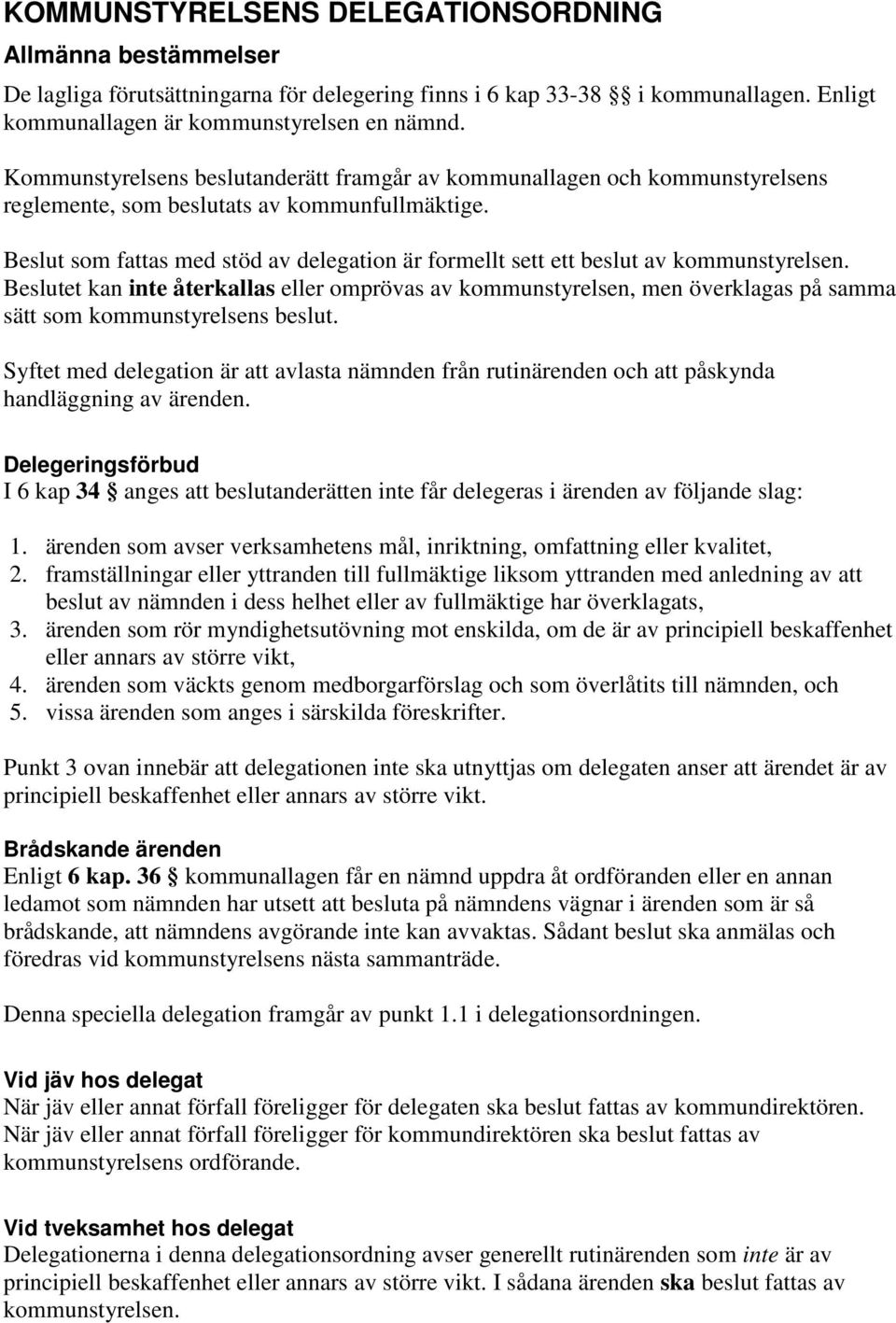 Beslut som fattas med stöd av delegation är formellt sett ett beslut av kommunstyrelsen.