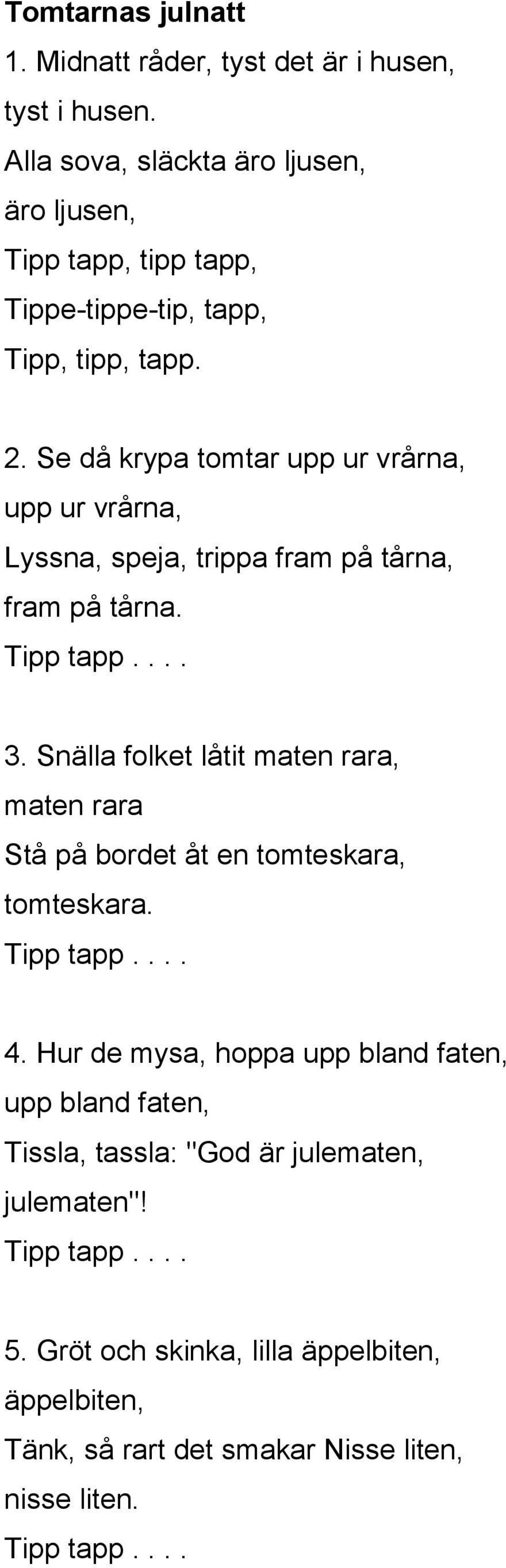 Se då krypa tomtar upp ur vrårna, upp ur vrårna, Lyssna, speja, trippa fram på tårna, fram på tårna. 3.