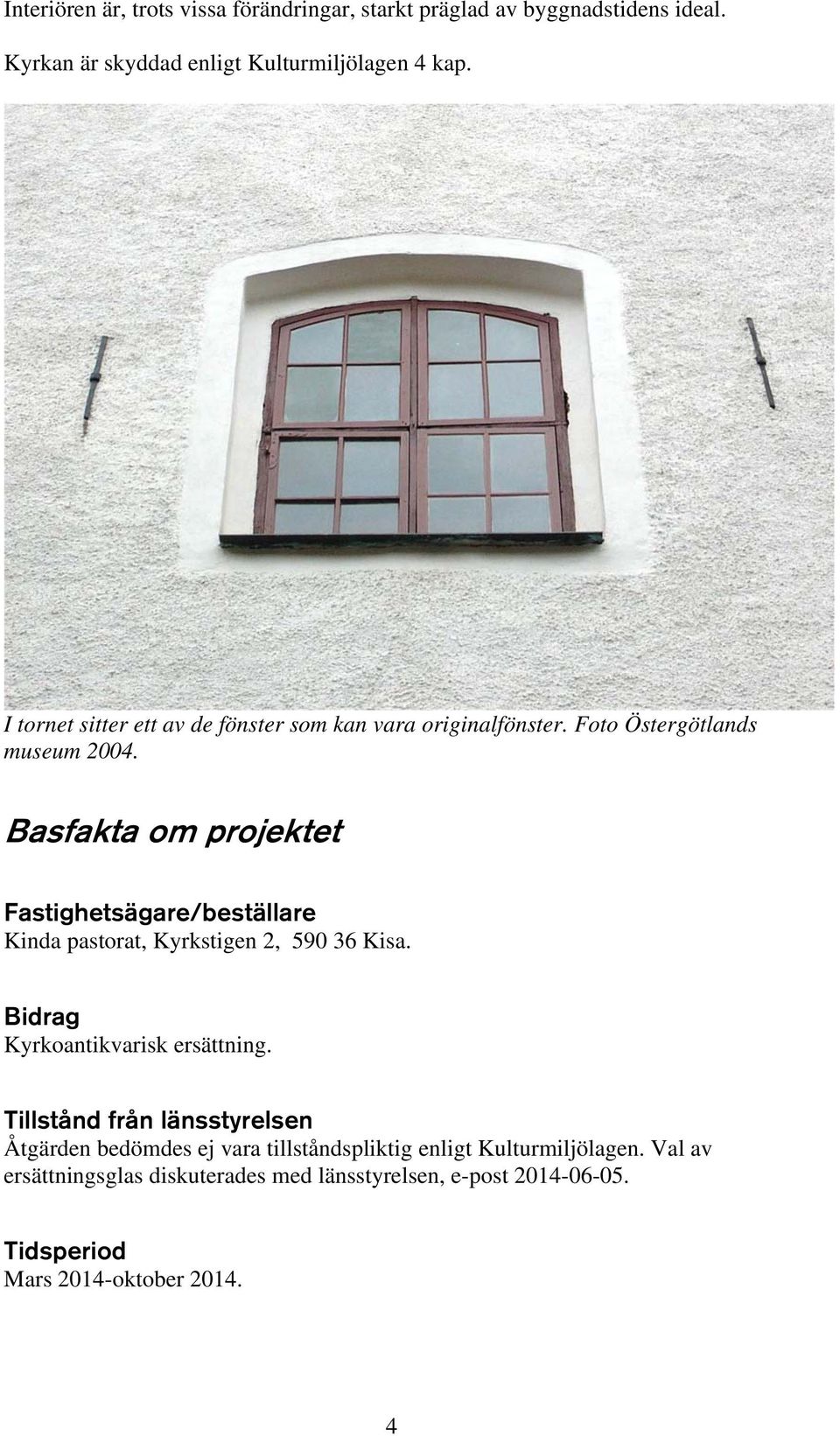 Basfakta om projektet Fastighetsägare/beställare Kinda pastorat, Kyrkstigen 2, 590 36 Kisa. Bidrag Kyrkoantikvarisk ersättning.