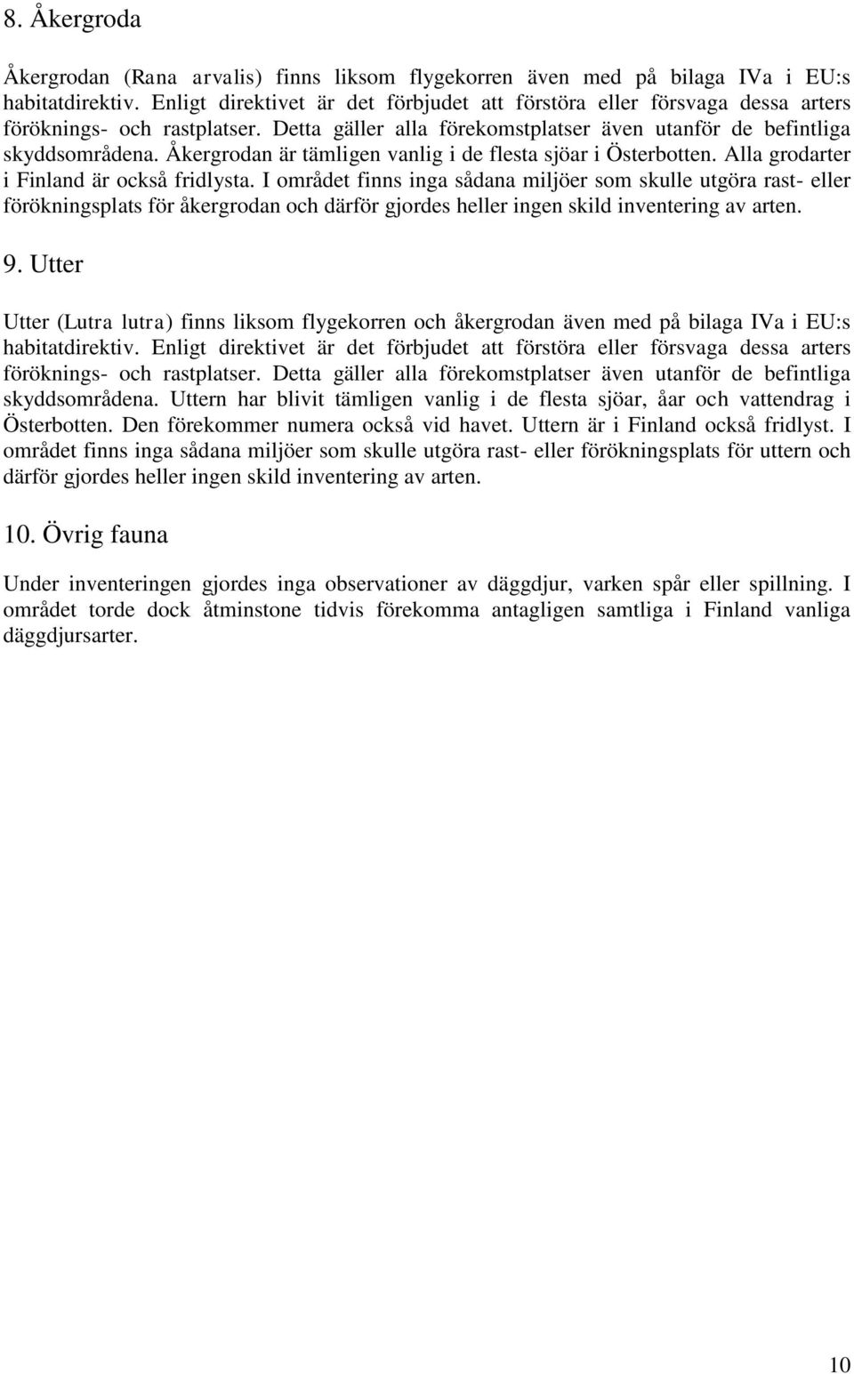 Åkergrodan är tämligen vanlig i de flesta sjöar i Österbotten. Alla grodarter i Finland är också fridlysta.