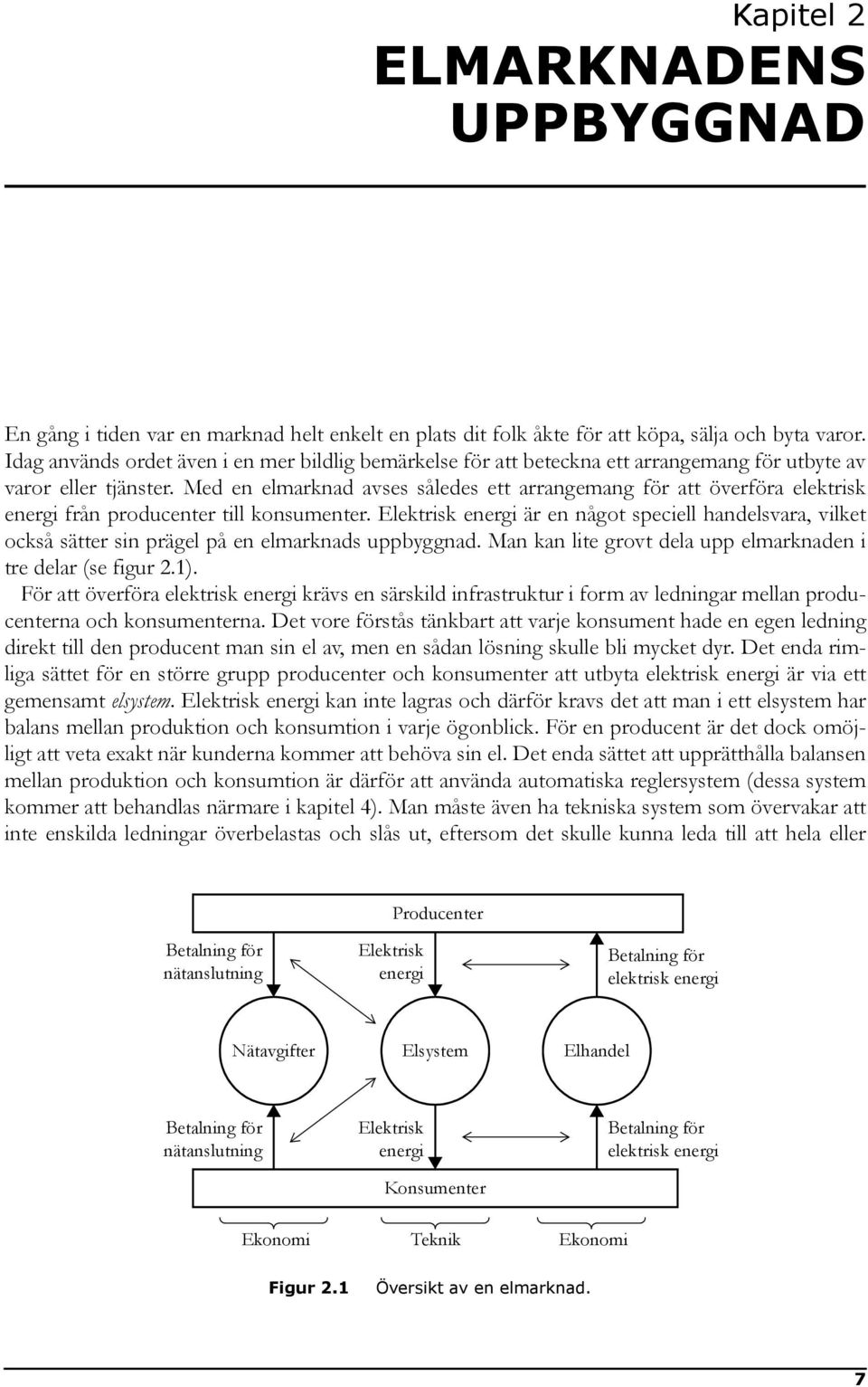 Med en elmarknad avses således ett arrangemang för att överföra elektrisk energi från producenter till konsumenter.