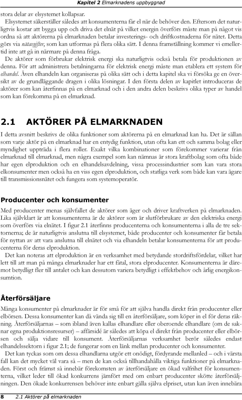 för nätet. Detta görs via nätavgifter, som kan utformas på flera olika sätt. I denna framställning kommer vi emellertid inte att gå in närmare på denna fråga.