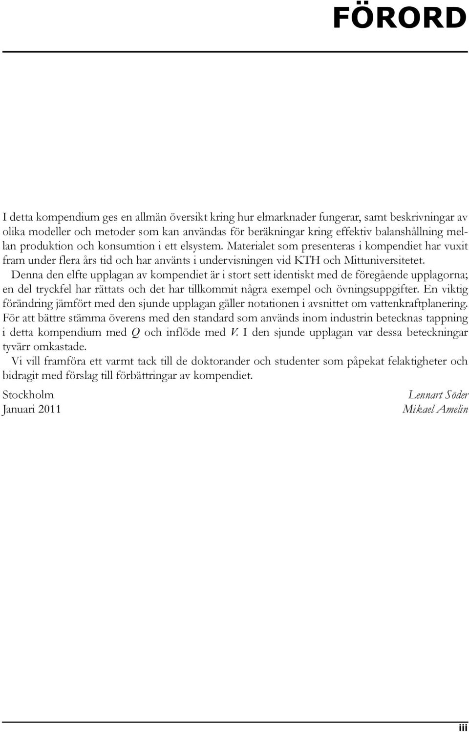 Denna den elfte upplagan av kompendiet är i stort sett identiskt med de föregående upplagorna; en del tryckfel har rättats och det har tillkommit några exempel och övningsuppgifter.