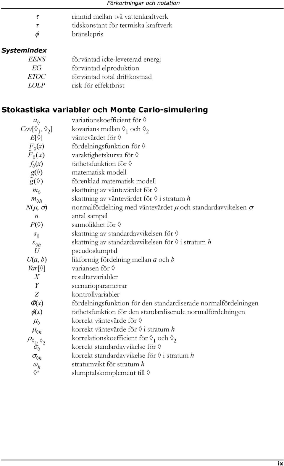 (x) fördelningsfunktion för F x) varaktighetskurva för f (x) täthetsfunktion för g( ) matematisk modell g ( ) förenklad matematisk modell m skattning av väntevärdet för m h skattning av väntevärdet