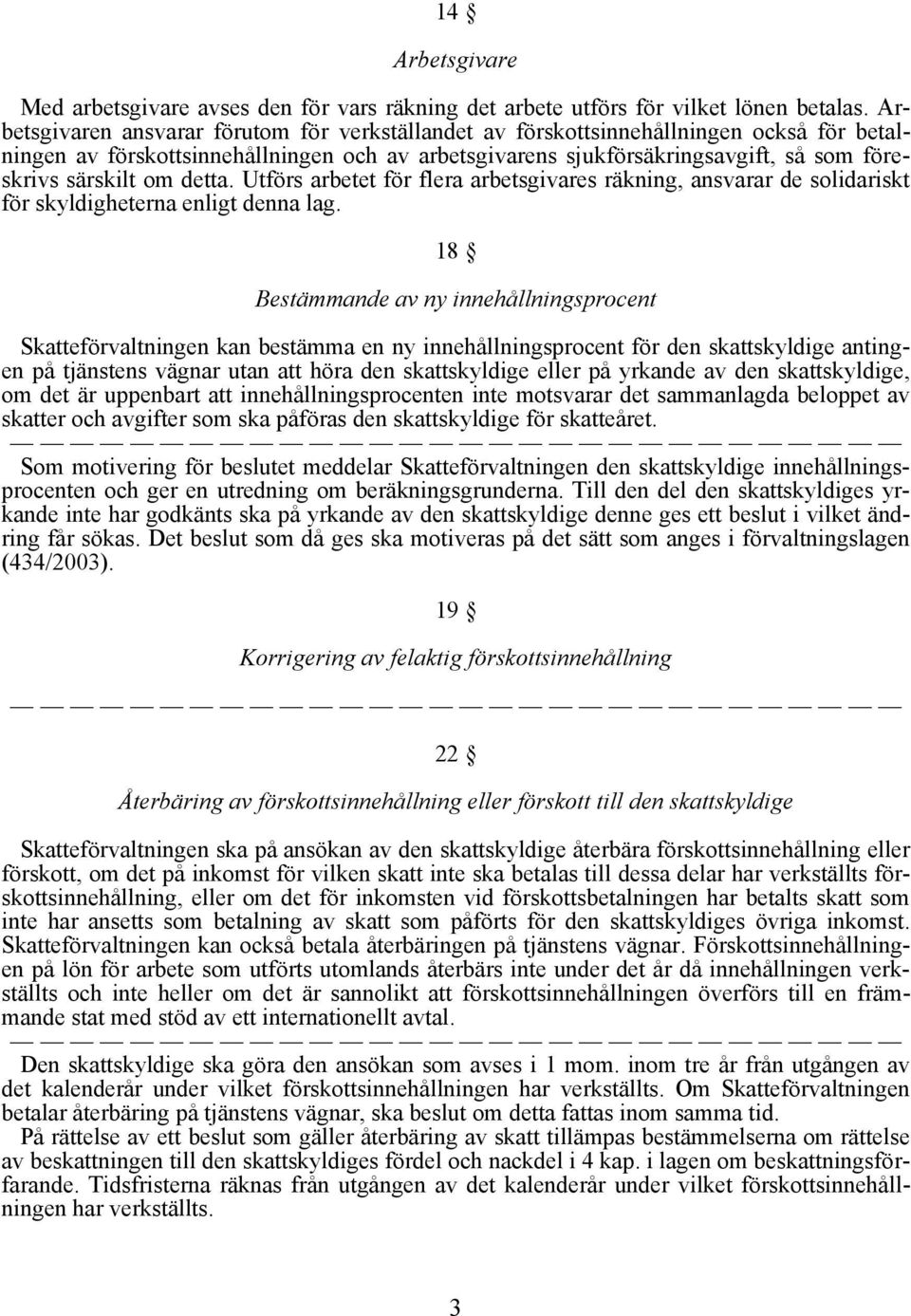 om detta. Utförs arbetet för flera arbetsgivares räkning, ansvarar de solidariskt för skyldigheterna enligt denna lag.