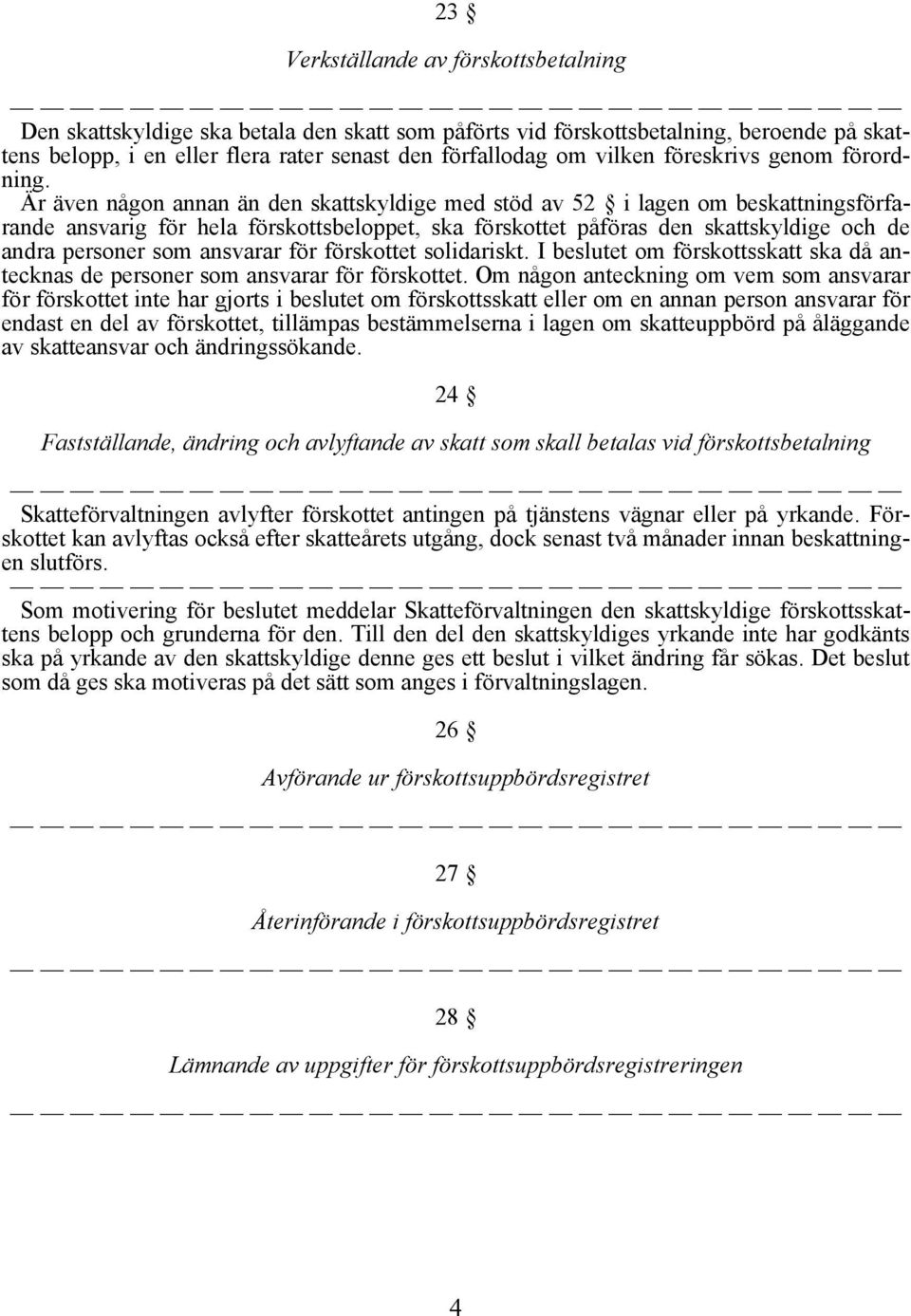 Är även någon annan än den skattskyldige med stöd av 52 i lagen om beskattningsförfarande ansvarig för hela förskottsbeloppet, ska förskottet påföras den skattskyldige och de andra personer som