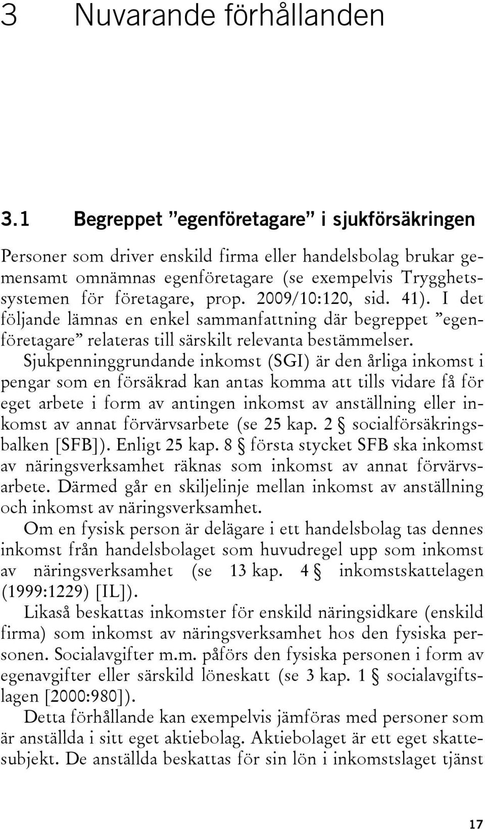 2009/10:120, sid. 41). I det följande lämnas en enkel sammanfattning där begreppet egenföretagare relateras till särskilt relevanta bestämmelser.