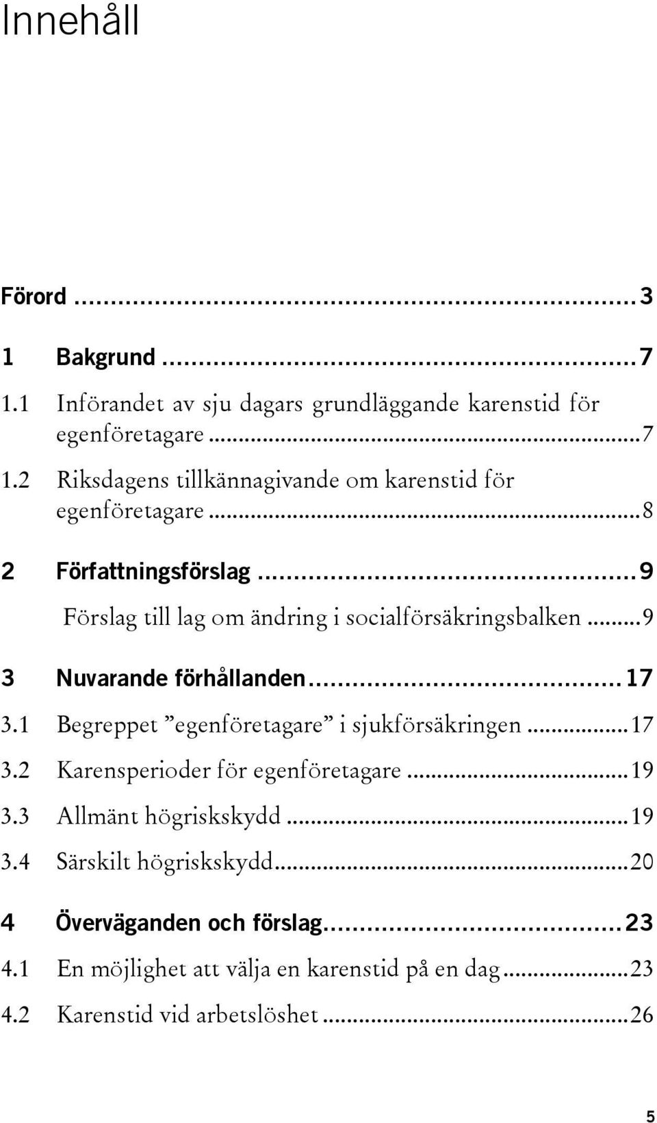 1 Begreppet egenföretagare i sjukförsäkringen... 17 3.2 Karensperioder för egenföretagare... 19 3.3 Allmänt högriskskydd... 19 3.4 Särskilt högriskskydd.