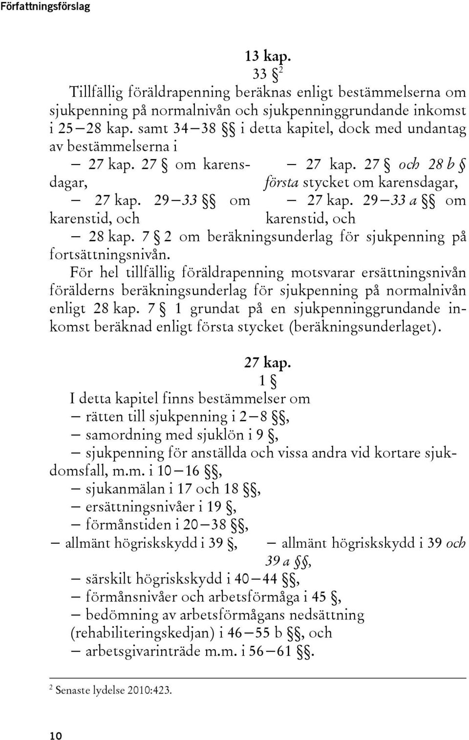 29 33 a om karenstid, och 28 kap. 7 2 om beräkningsunderlag för sjukpenning på fortsättningsnivån.