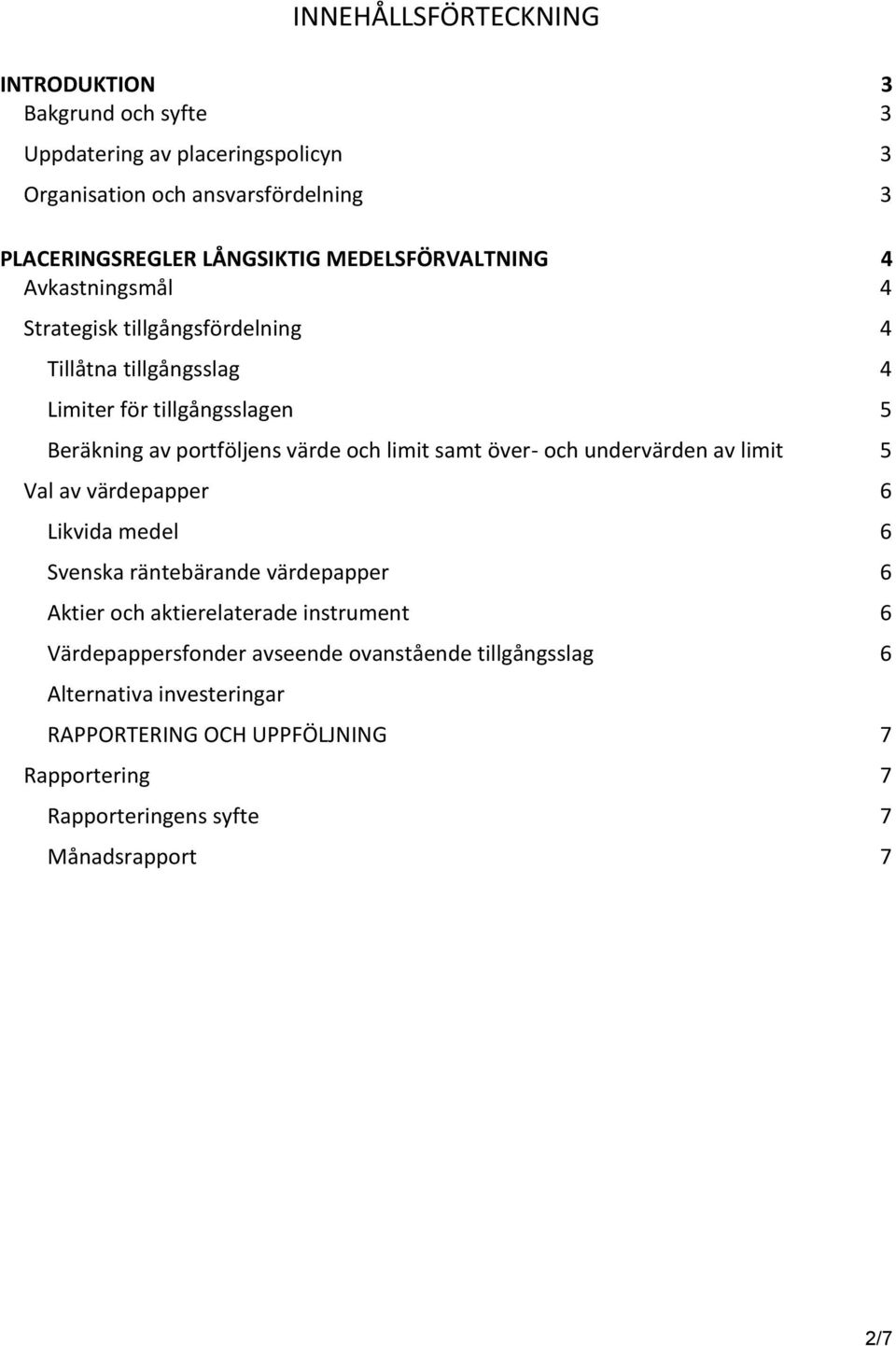 limit samt över- och undervärden av limit 5 Val av värdepapper 6 Likvida medel 6 Svenska räntebärande värdepapper 6 Aktier och aktierelaterade instrument 6