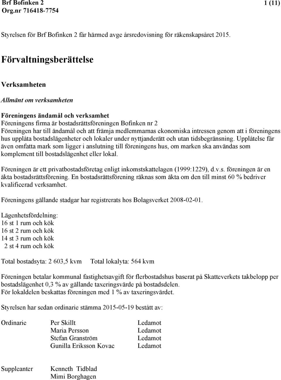 medlemmarnas ekonomiska intressen genom att i föreningens hus upplåta bostadslägenheter och lokaler under nyttjanderätt och utan tidsbegränsning.