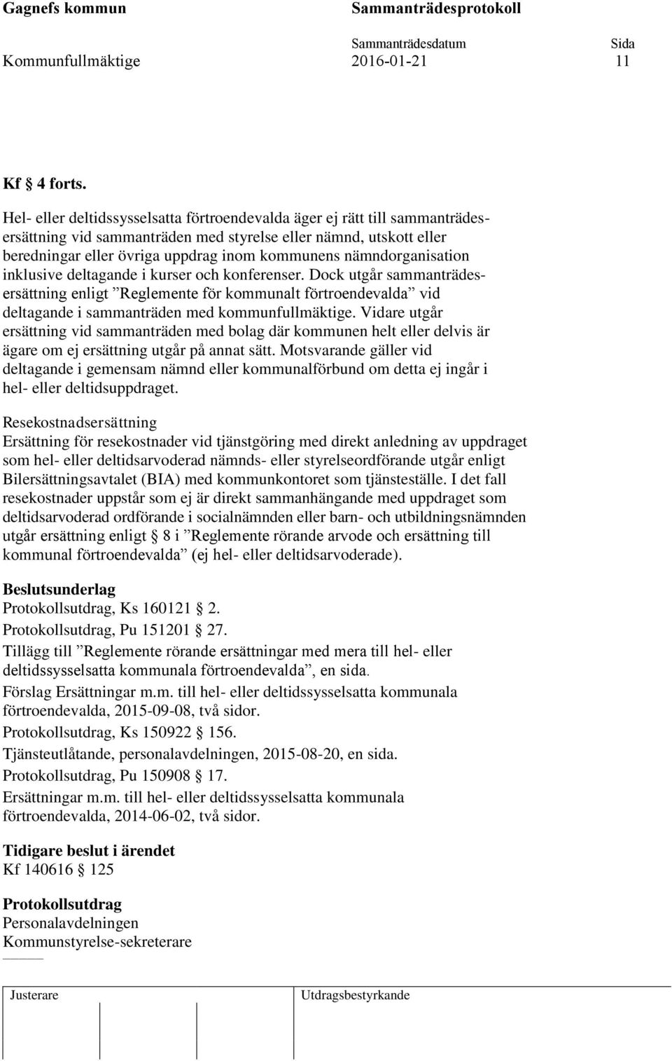 nämndorganisation inklusive deltagande i kurser och konferenser. Dock utgår sammanträdesersättning enligt Reglemente för kommunalt förtroendevalda vid deltagande i sammanträden med kommunfullmäktige.
