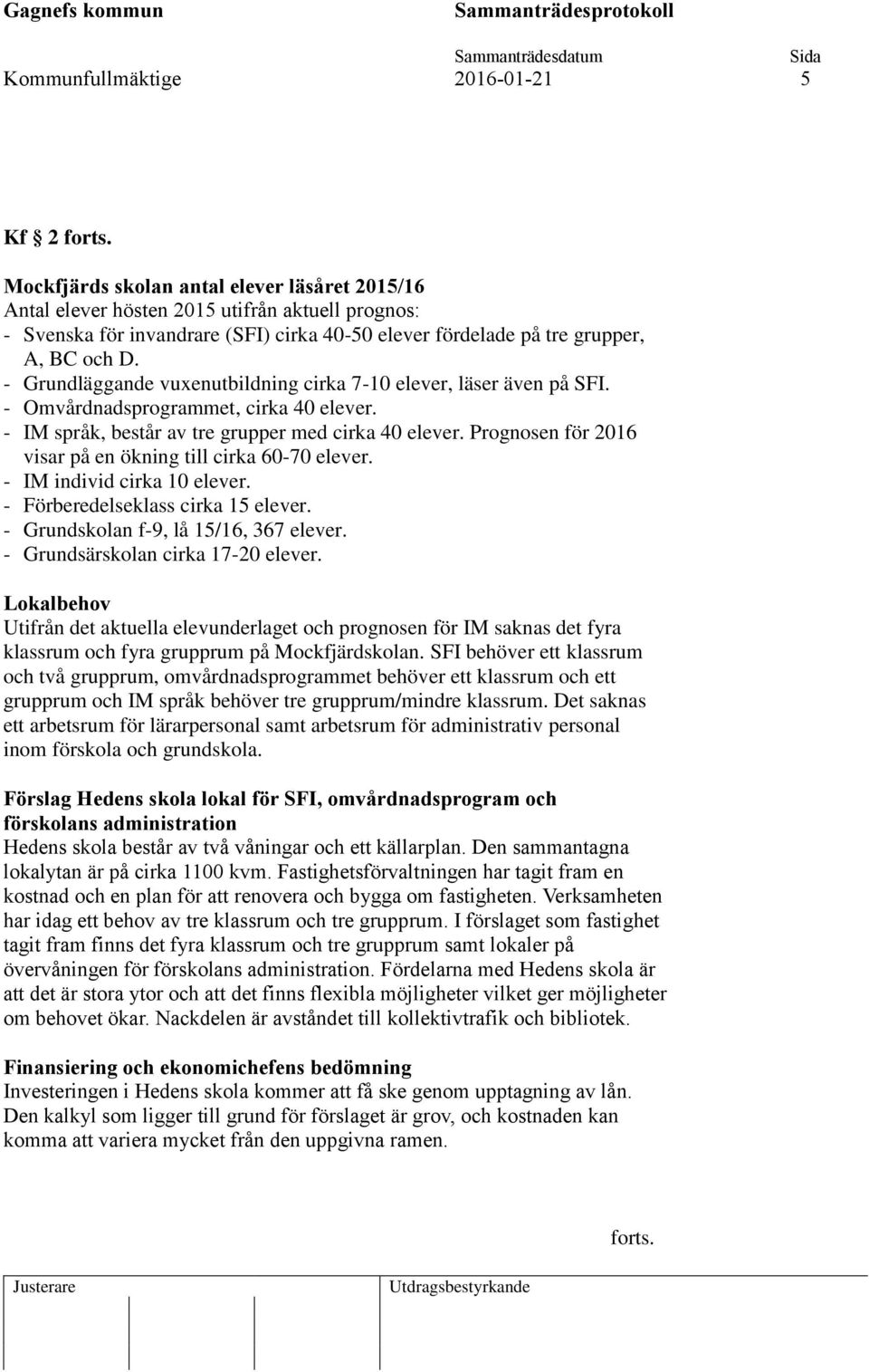 - Grundläggande vuxenutbildning cirka 7-10 elever, läser även på SFI. - Omvårdnadsprogrammet, cirka 40 elever. - IM språk, består av tre grupper med cirka 40 elever.