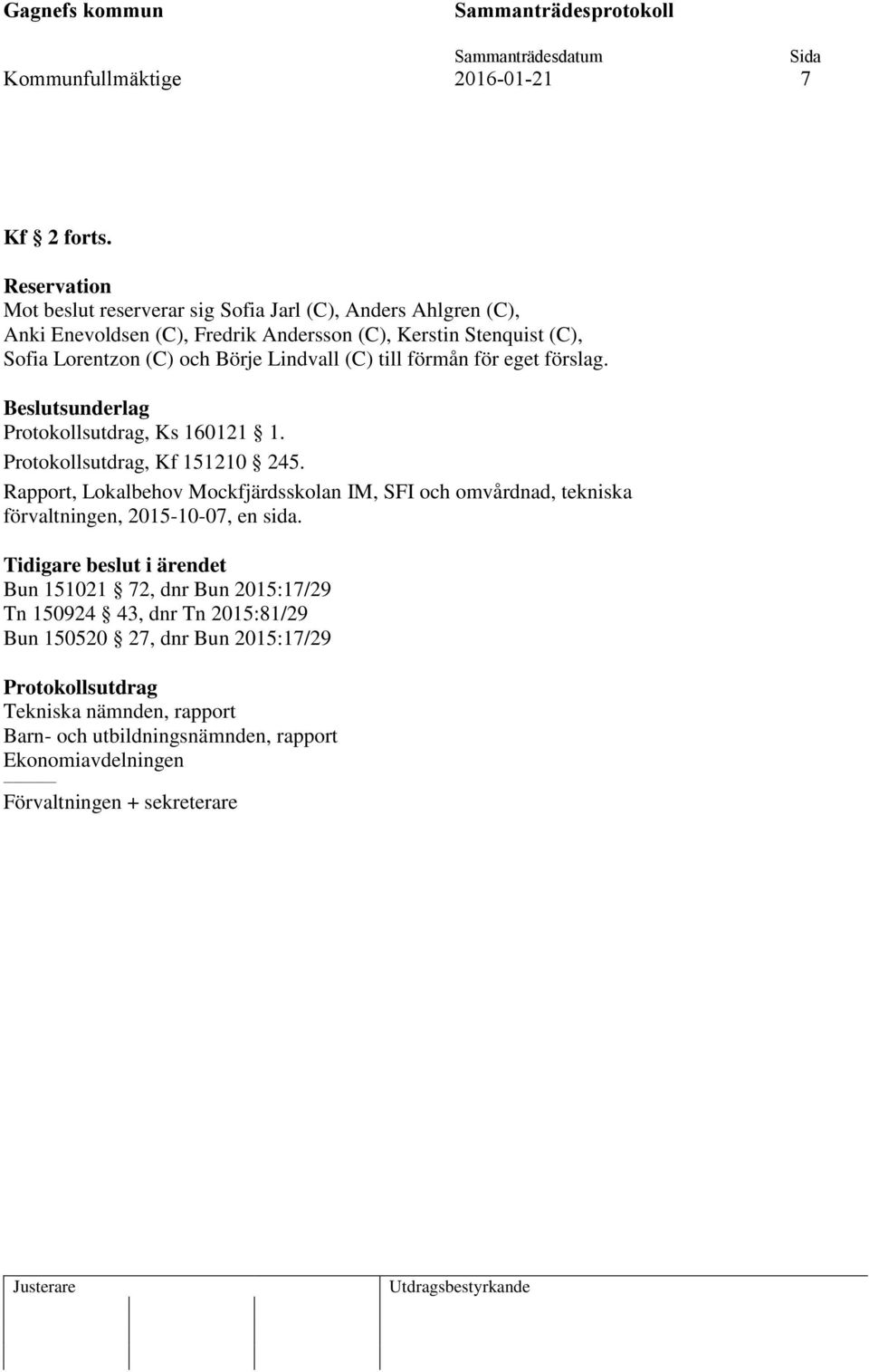 Lindvall (C) till förmån för eget förslag. Beslutsunderlag Protokollsutdrag, Ks 160121 1. Protokollsutdrag, Kf 151210 245.