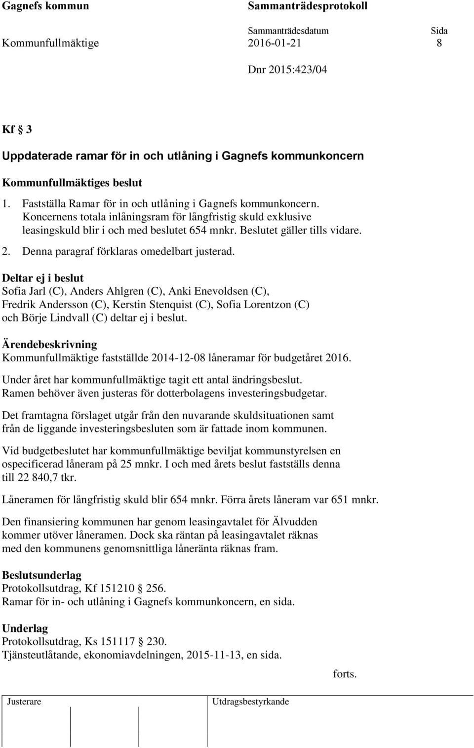 Beslutet gäller tills vidare. 2. Denna paragraf förklaras omedelbart justerad.