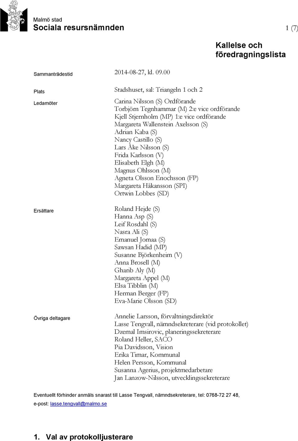 Axelsson (S) Adrian Kaba (S) Nancy Castillo (S) Lars Åke Nilsson (S) Frida Karlsson (V) Elisabeth Elgh (M) Magnus Ohlsson (M) Agneta Olsson Enochsson (FP) Margareta Håkansson (SPI) Ortwin Lobbes (SD)