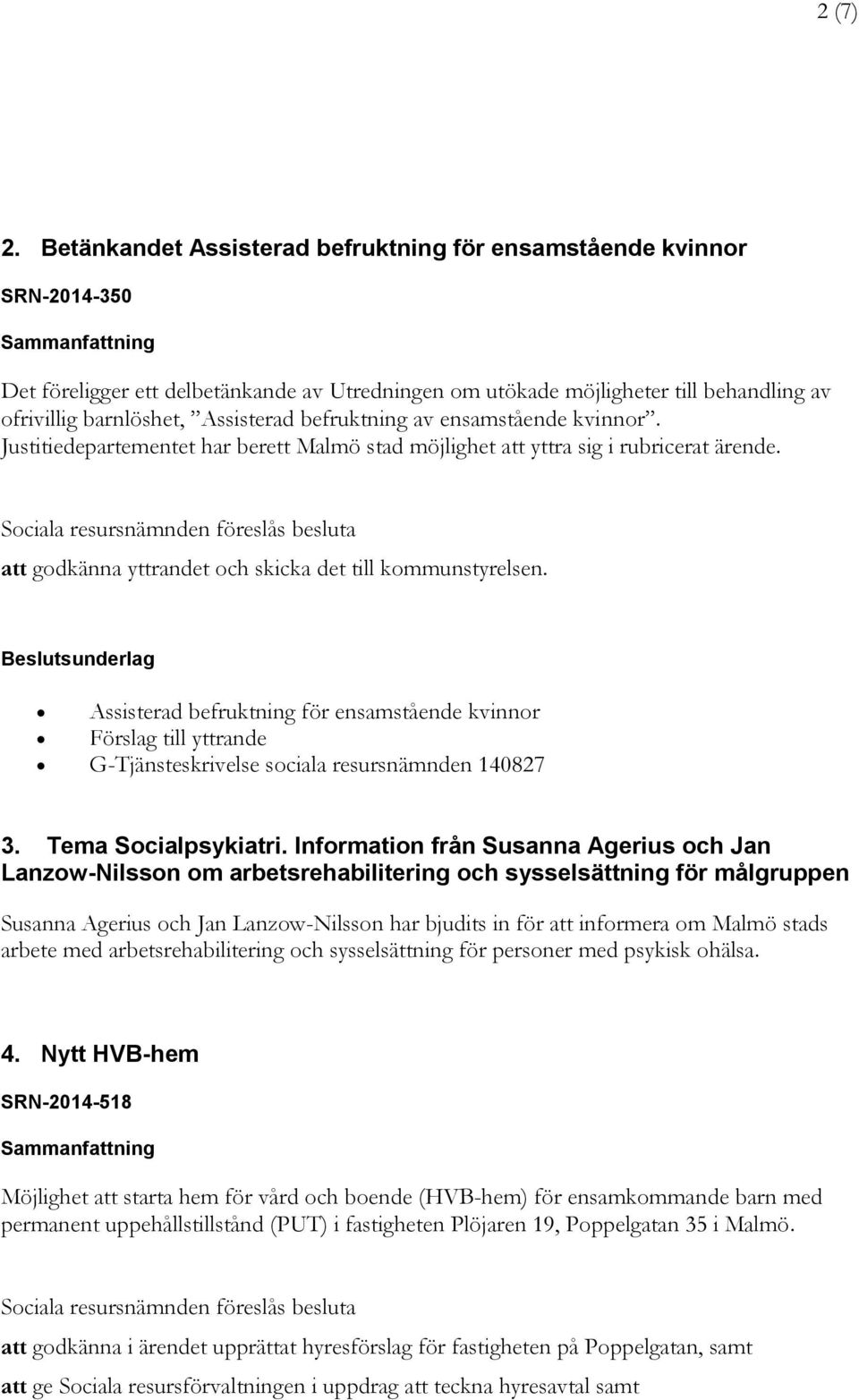 befruktning av ensamstående kvinnor. Justitiedepartementet har berett Malmö stad möjlighet att yttra sig i rubricerat ärende. att godkänna yttrandet och skicka det till kommunstyrelsen.