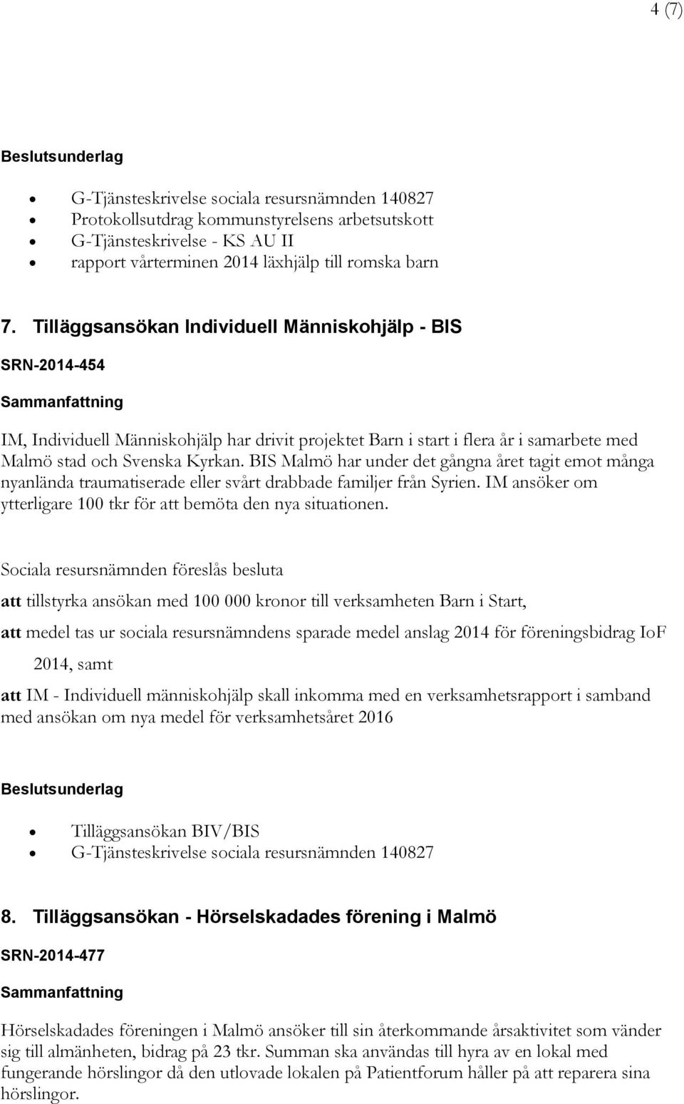 BIS Malmö har under det gångna året tagit emot många nyanlända traumatiserade eller svårt drabbade familjer från Syrien. IM ansöker om ytterligare 100 tkr för att bemöta den nya situationen.