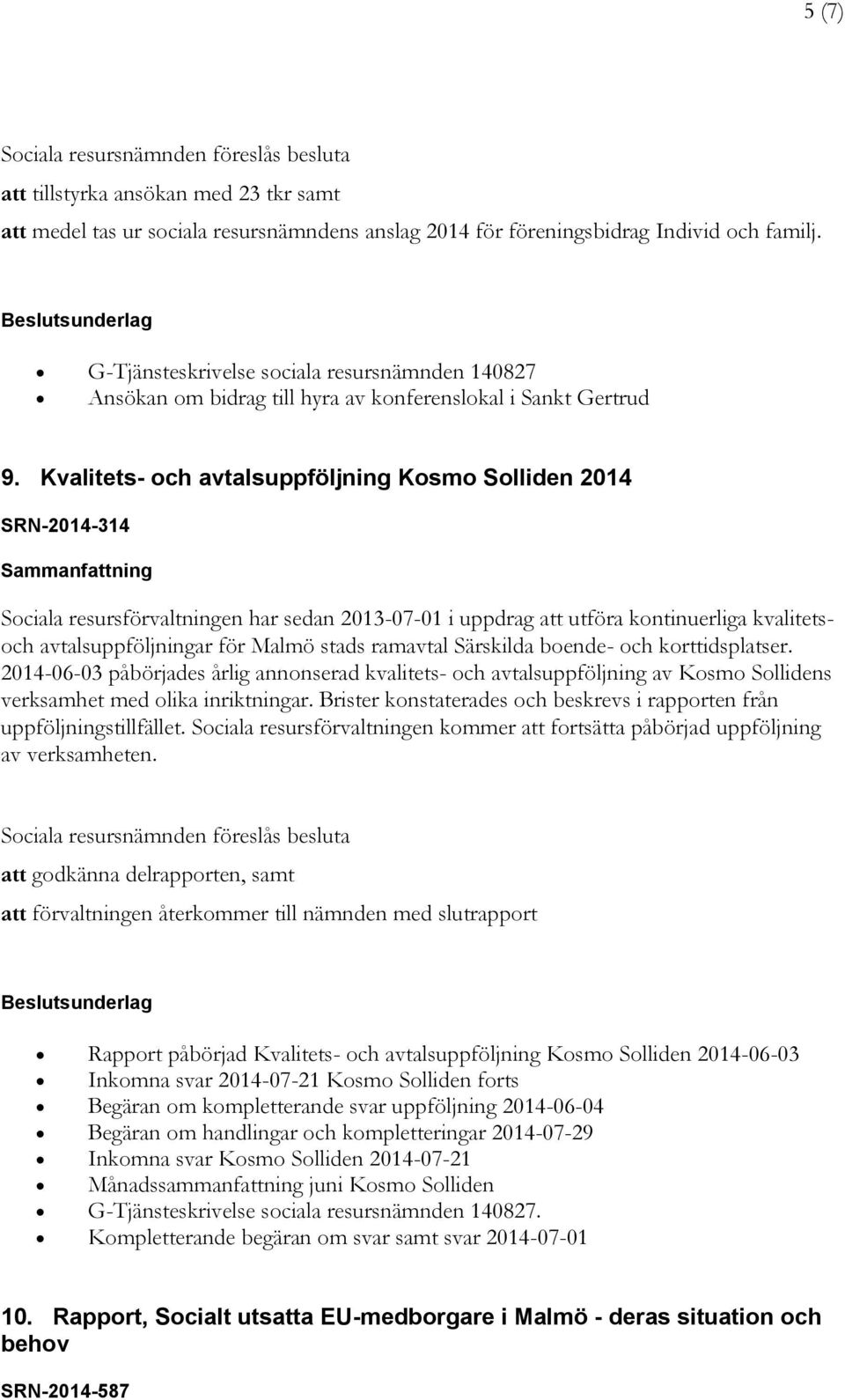 Kvalitets- och avtalsuppföljning Kosmo Solliden 2014 SRN-2014-314 Sociala resursförvaltningen har sedan 2013-07-01 i uppdrag att utföra kontinuerliga kvalitetsoch avtalsuppföljningar för Malmö stads
