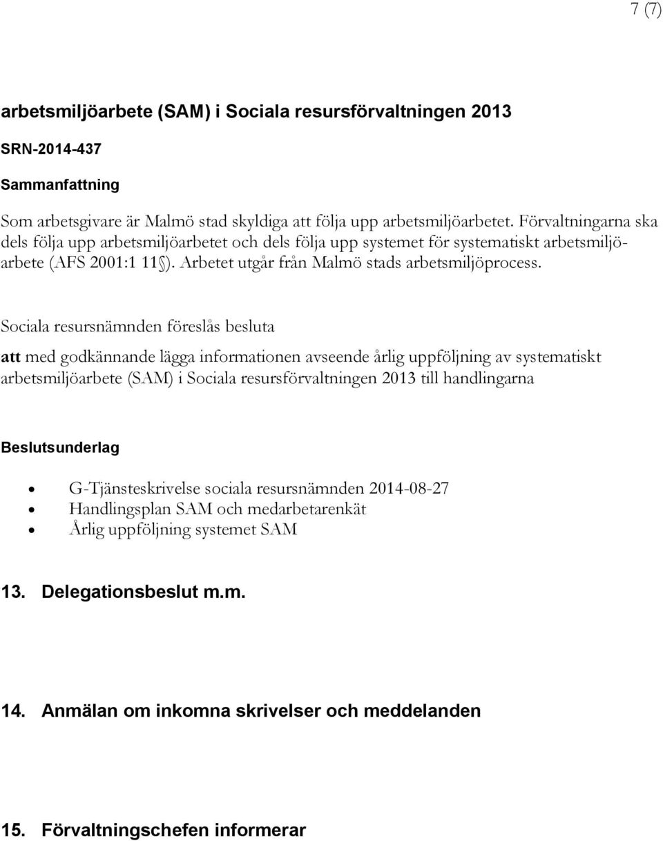 Arbetet utgår från Malmö stads arbetsmiljöprocess.