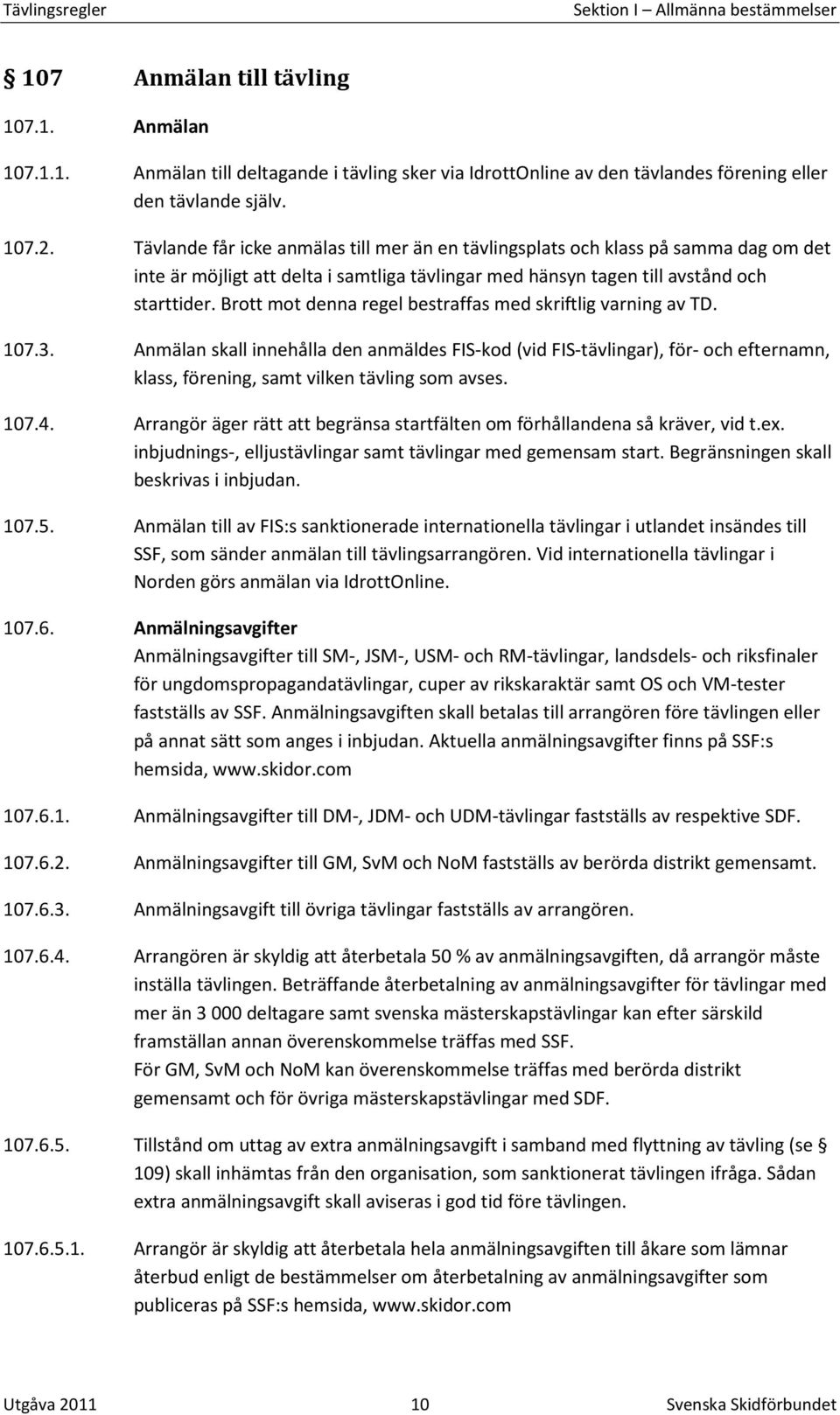 Brott mot denna regel bestraffas med skriftlig varning av TD. 107.3.