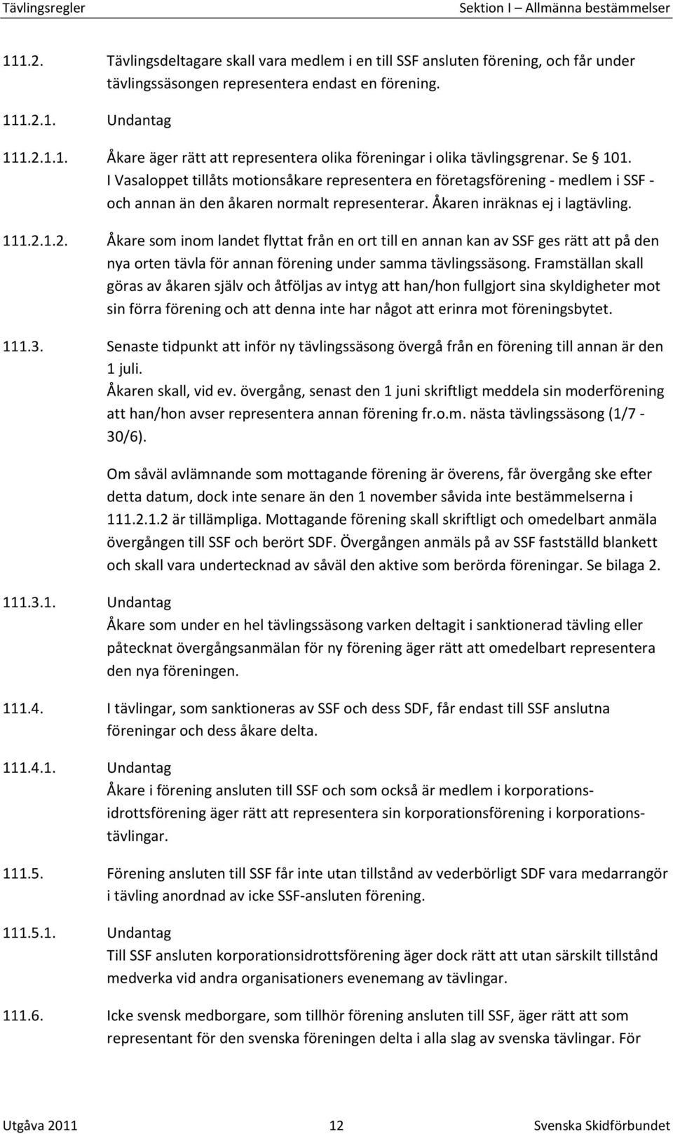 1.2. Åkare som inom landet flyttat från en ort till en annan kan av SSF ges rätt att på den nya orten tävla för annan förening under samma tävlingssäsong.