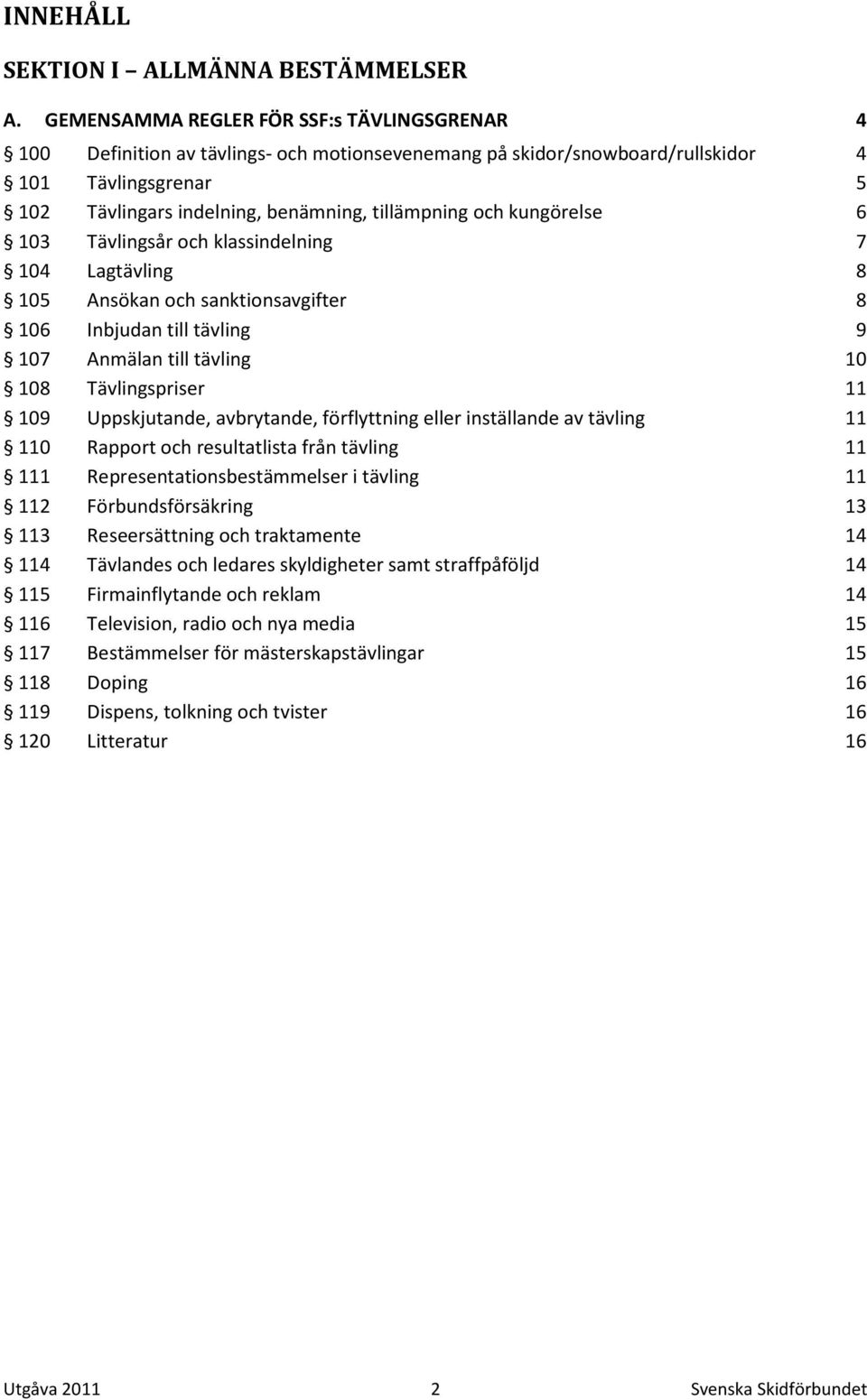 och kungörelse 6 103 Tävlingsår och klassindelning 7 104 Lagtävling 8 105 Ansökan och sanktionsavgifter 8 106 Inbjudan till tävling 9 107 Anmälan till tävling 10 108 Tävlingspriser 11 109