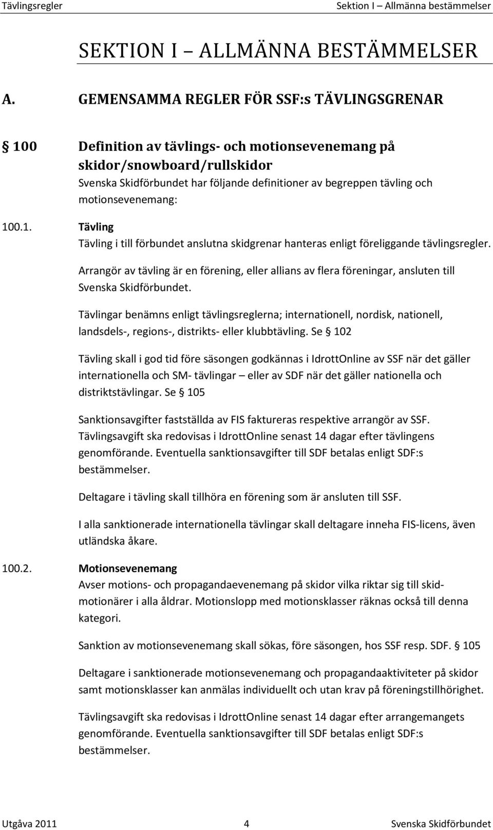 motionsevenemang: 100.1. Tävling Tävling i till förbundet anslutna skidgrenar hanteras enligt föreliggande tävlingsregler.