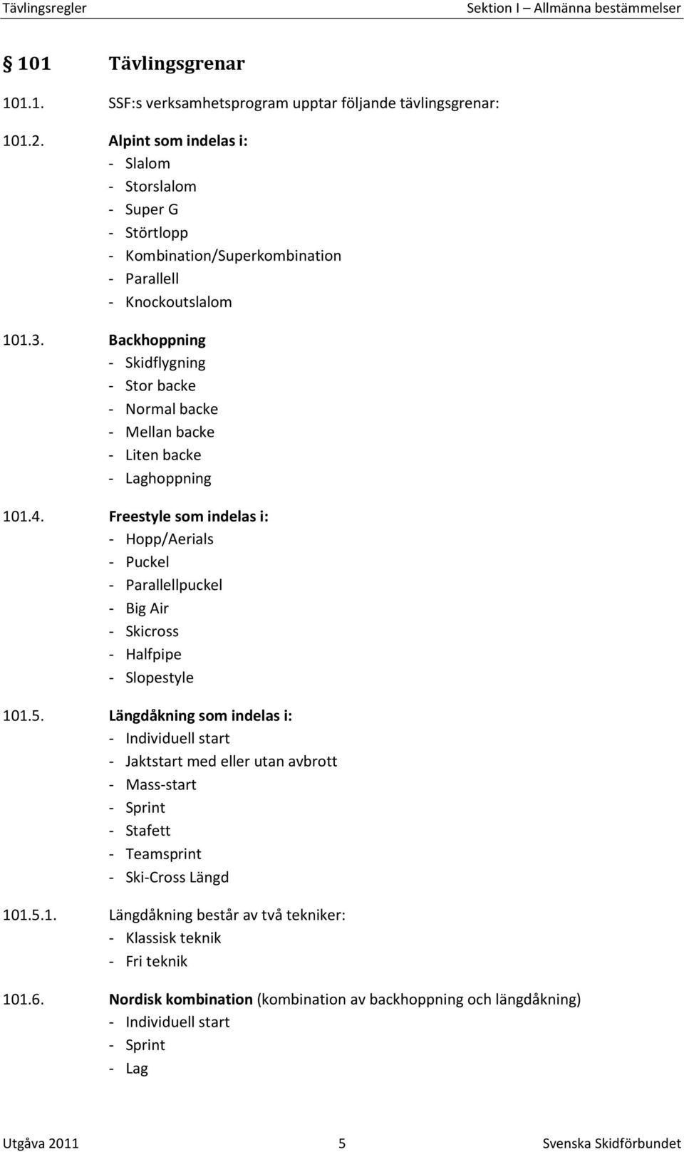 Backhoppning - Skidflygning - Stor backe - Normal backe - Mellan backe - Liten backe - Laghoppning 101.4.