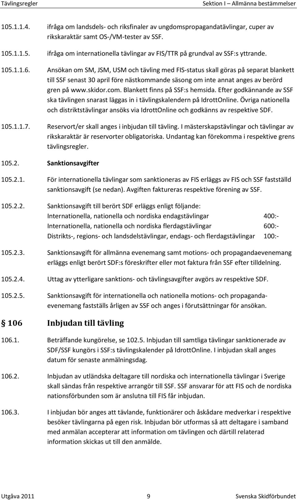 Blankett finns på SSF:s hemsida. Efter godkännande av SSF ska tävlingen snarast läggas in i tävlingskalendern på IdrottOnline.